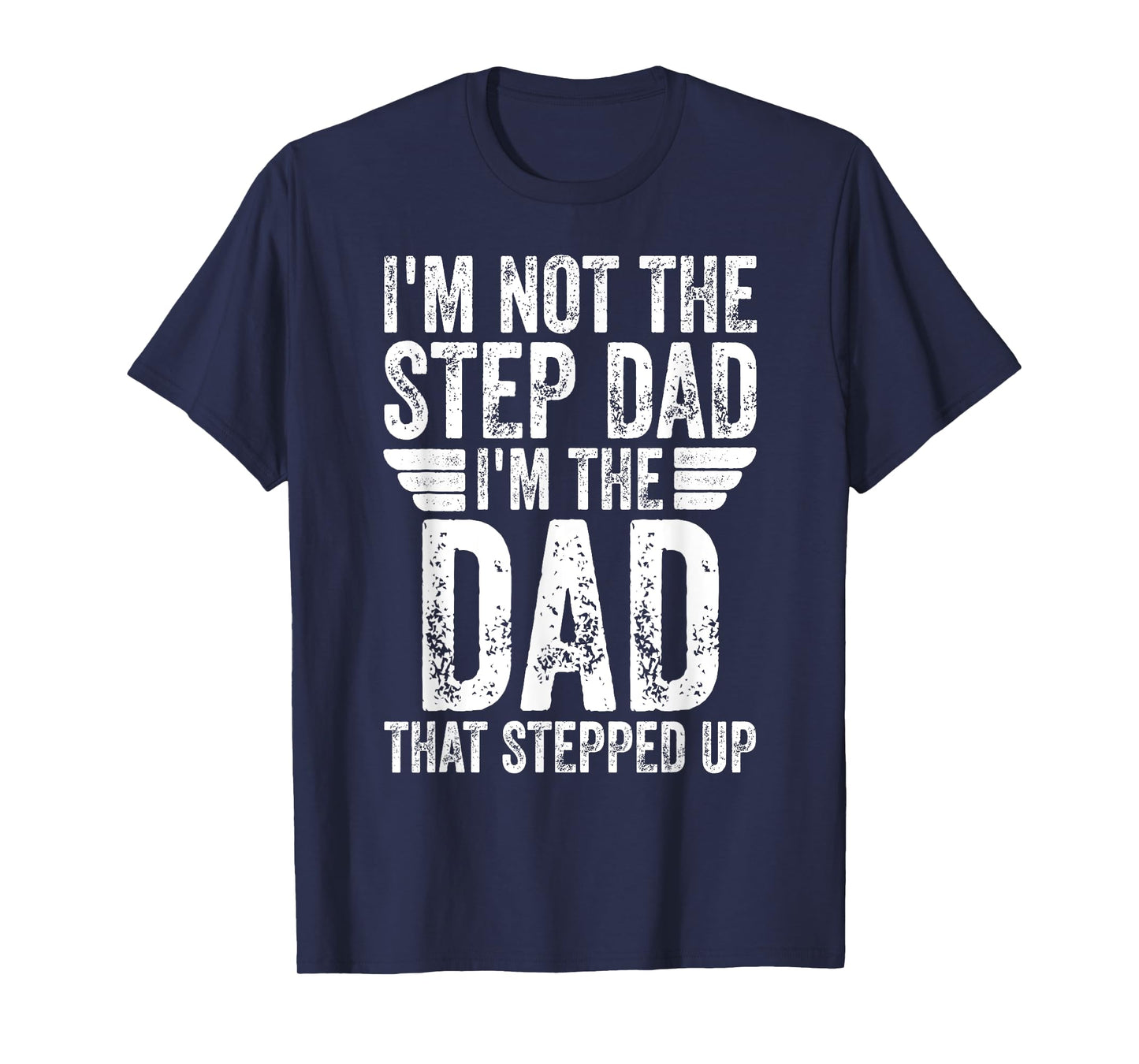 I'm Not The Step Dad I'm The Dad That Stepped Up T-Shirt