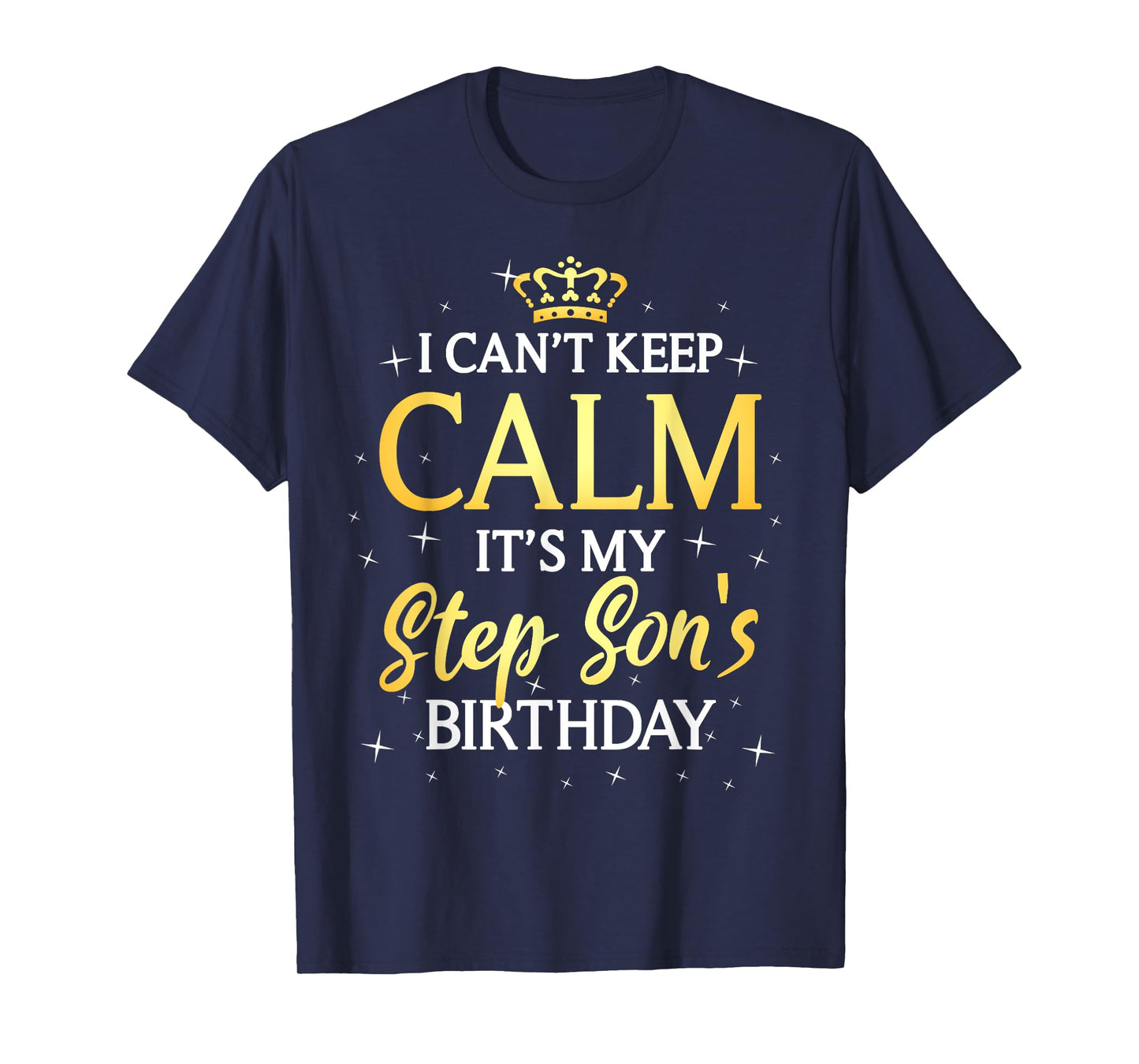 I Can't Keep Calm It's My Stepson Birthday Gift Bday Party T-Shirt