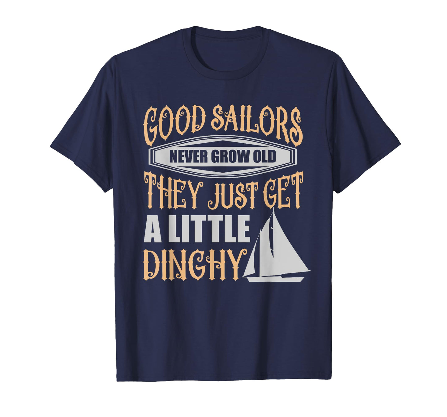 Sailors Never Grow Old Little Dinghy Funny Sailing T-Shirt