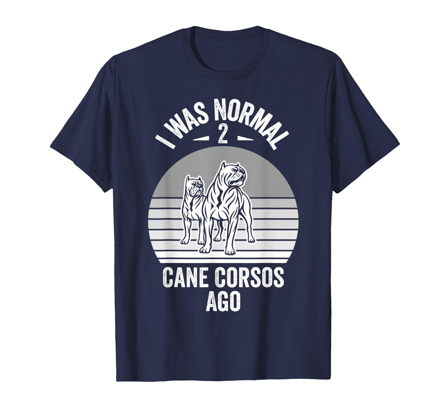 I was Normal 2 Cane Corsos Ago T-Shirt