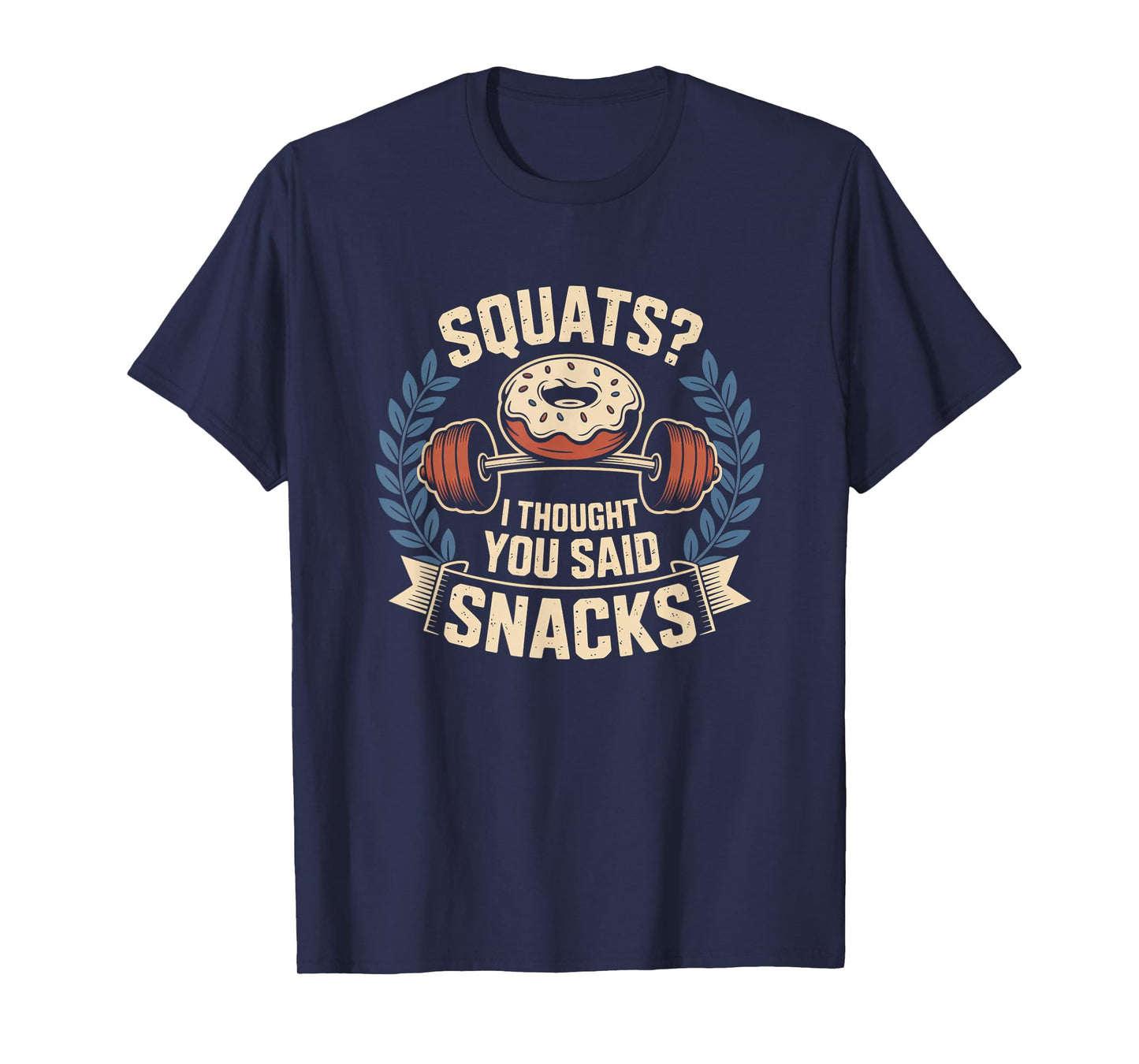 Squats I Thought You Said Snacks Funny Gym Workout Men Women T-Shirt