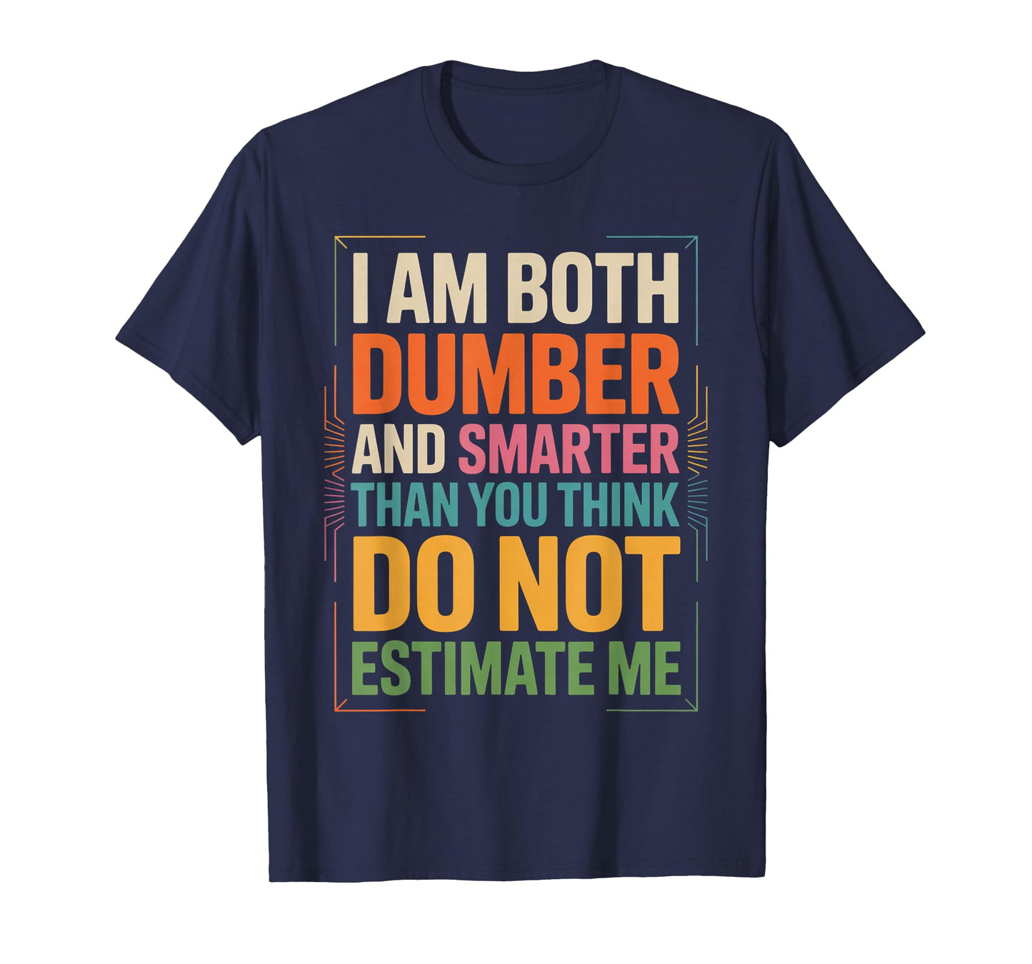 I Am Both Dumber and Smarter Than You Think Dont Estimate Me T-Shirt