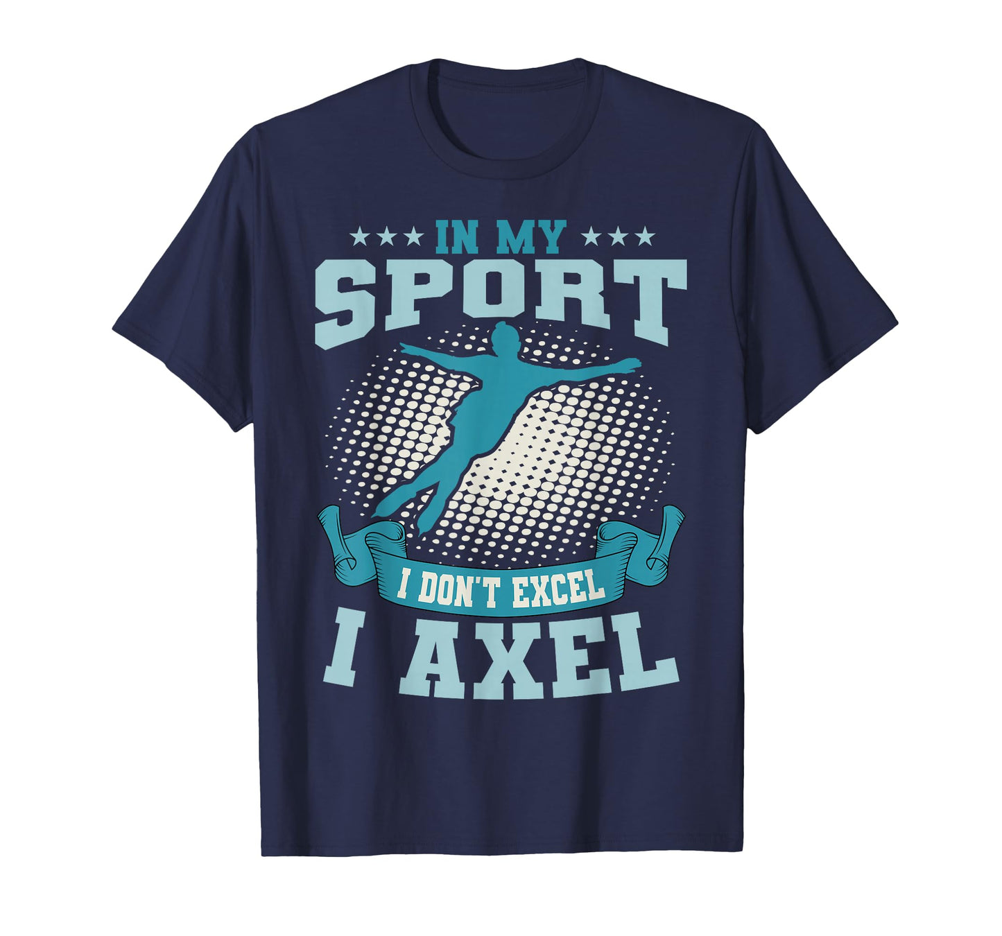 Ice Skating Skater Skates Figure Skating I Axel Sport T-Shirt