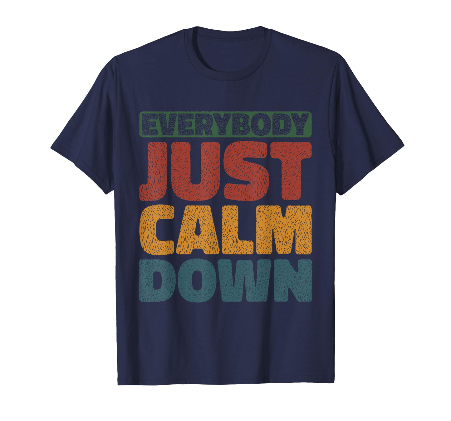 Everybody Just Calm Down --- T-Shirt
