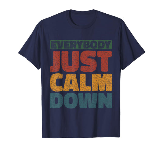 Everybody Just Calm Down --- T-Shirt