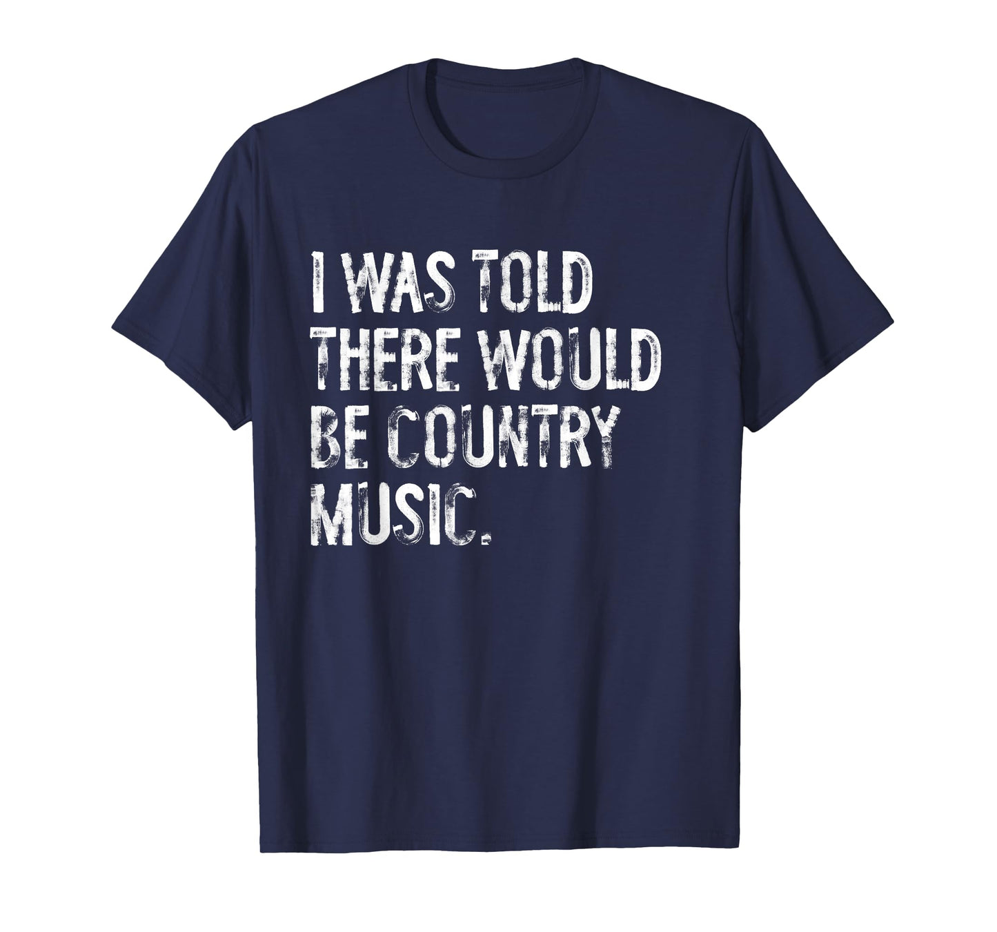 I Was Told There Would Be Country Music T-Shirt
