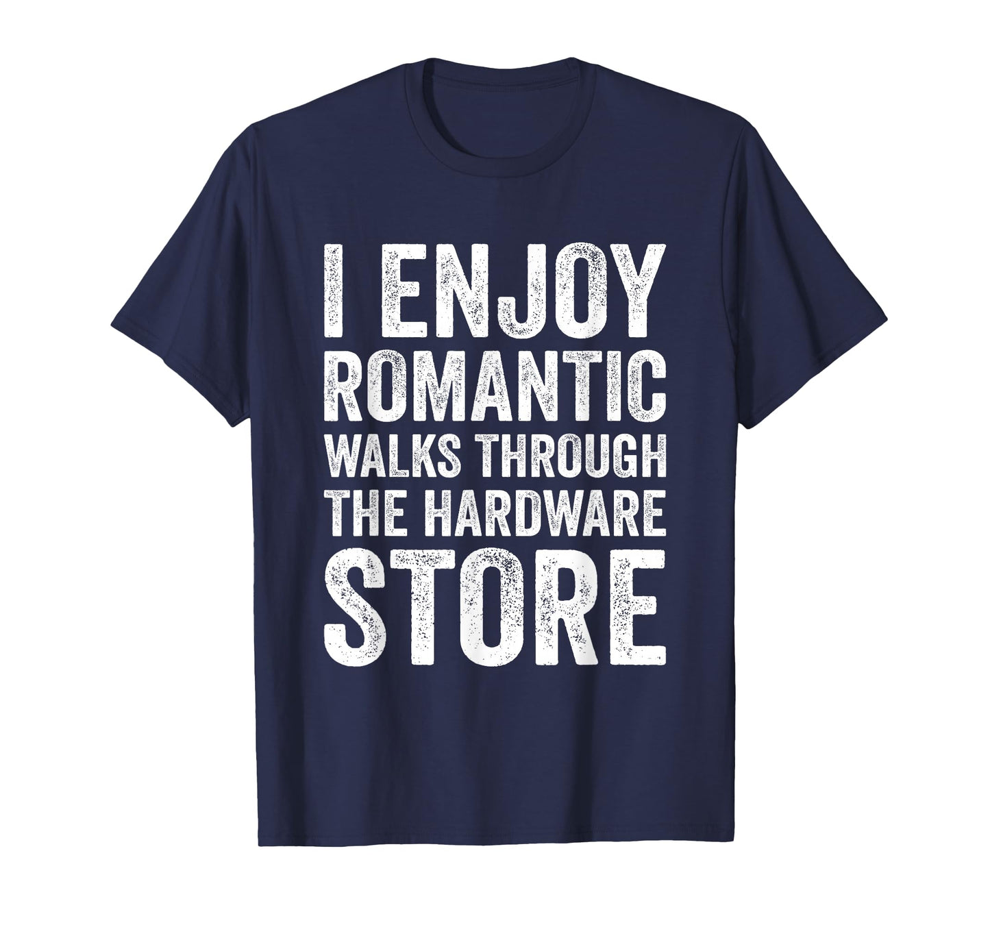 I Enjoy Romantic Walks Through The Hardware Store Funny DIY T-Shirt