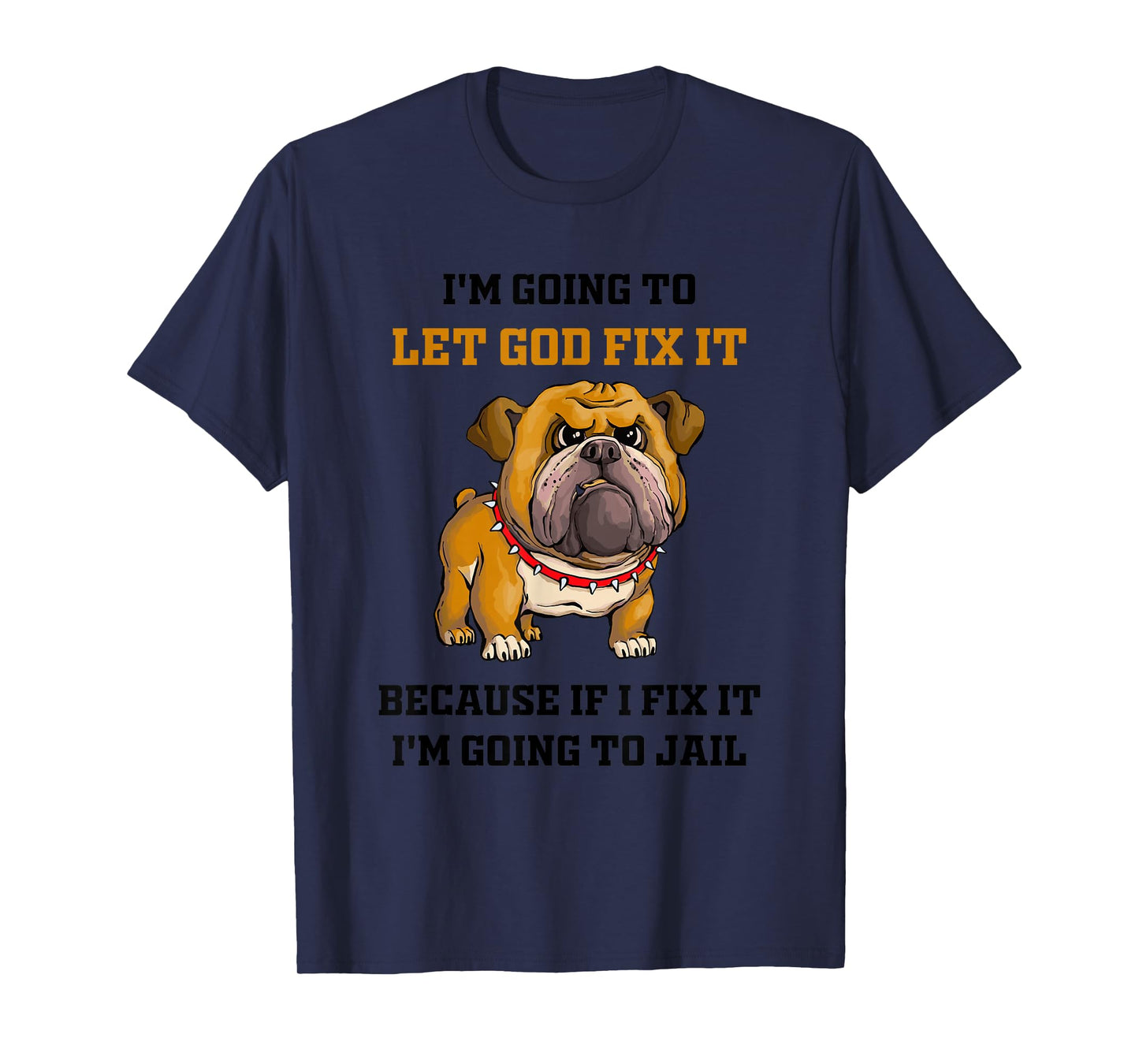 Dog Let God Fix It Because If I Fix It I'm Going to Jail T-Shirt