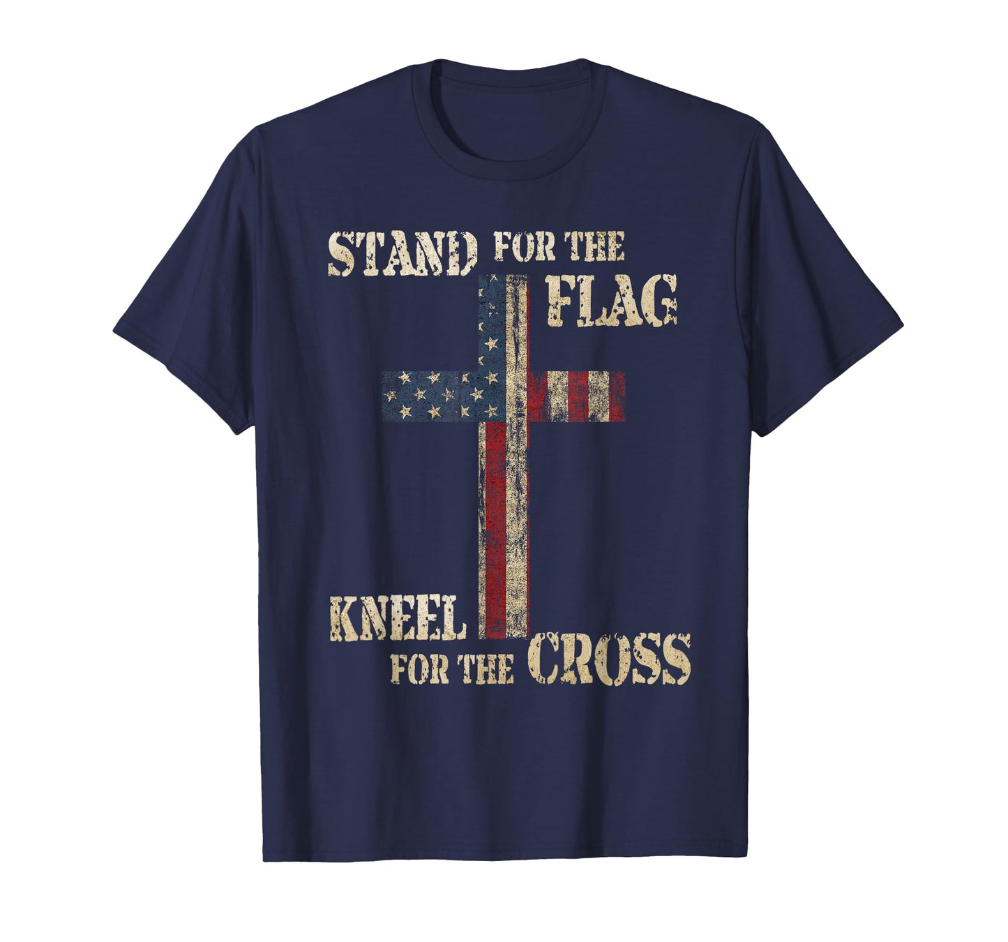 STAND FOR THE FLAG KNEEL FOR THE CROSS - Faith US Patriotic T-Shirt