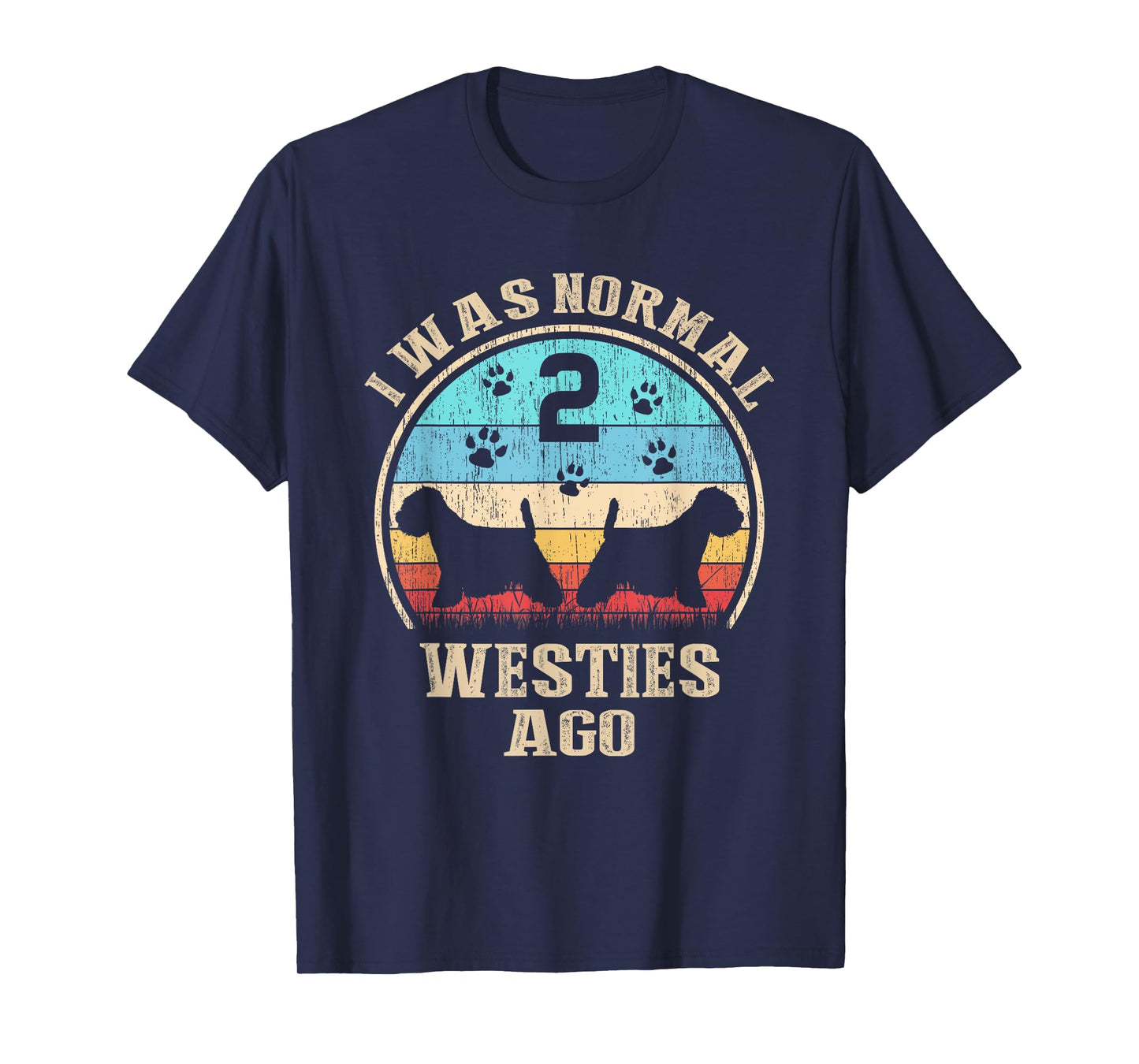 I Was Normal 2 Two Westies Dogs Ago - Funny Dog Moms Dads T-Shirt for Men Women Kids