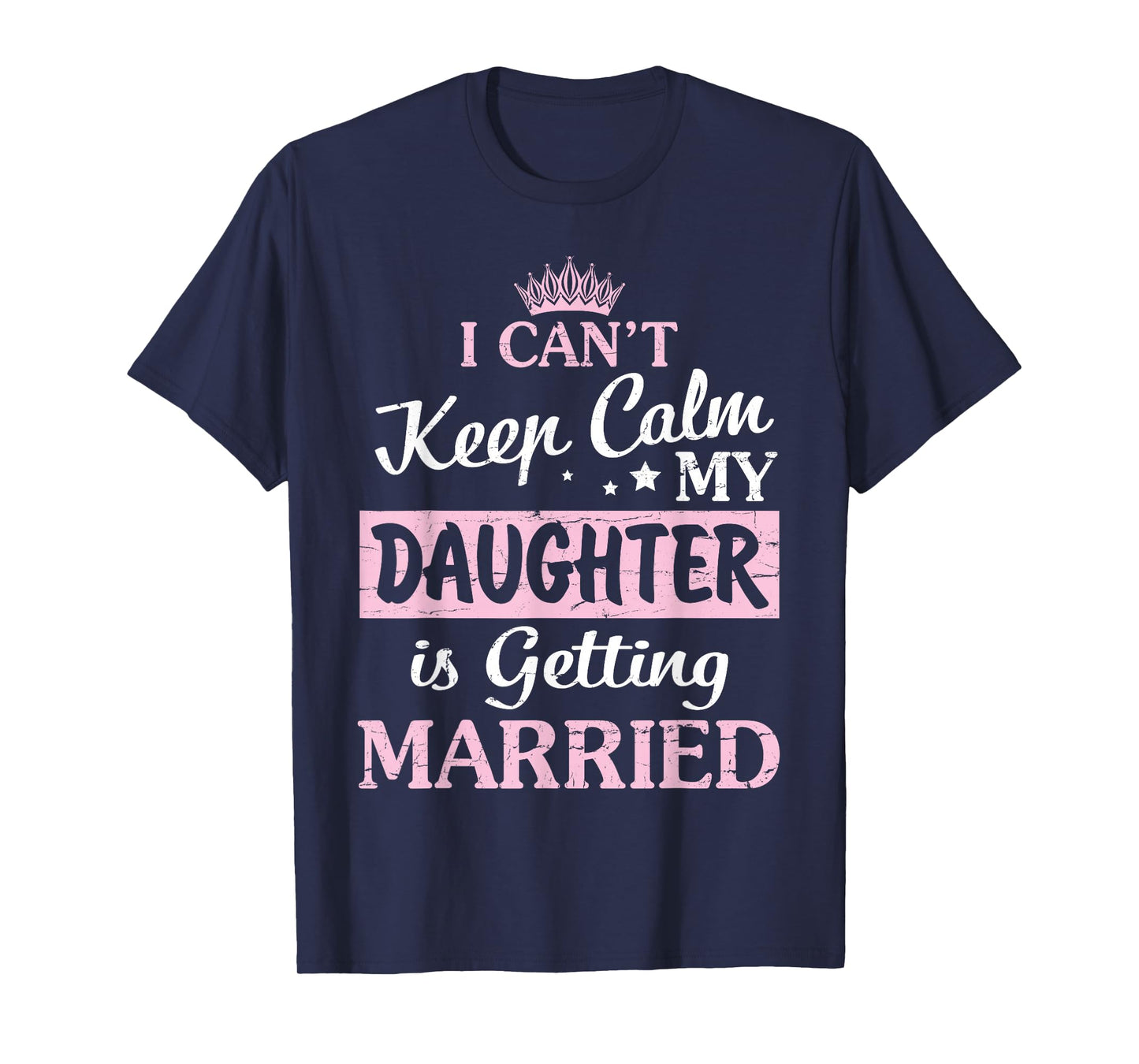 I Can't Keep Calm My Daughter Is Getting Married Happy To Me T-Shirt