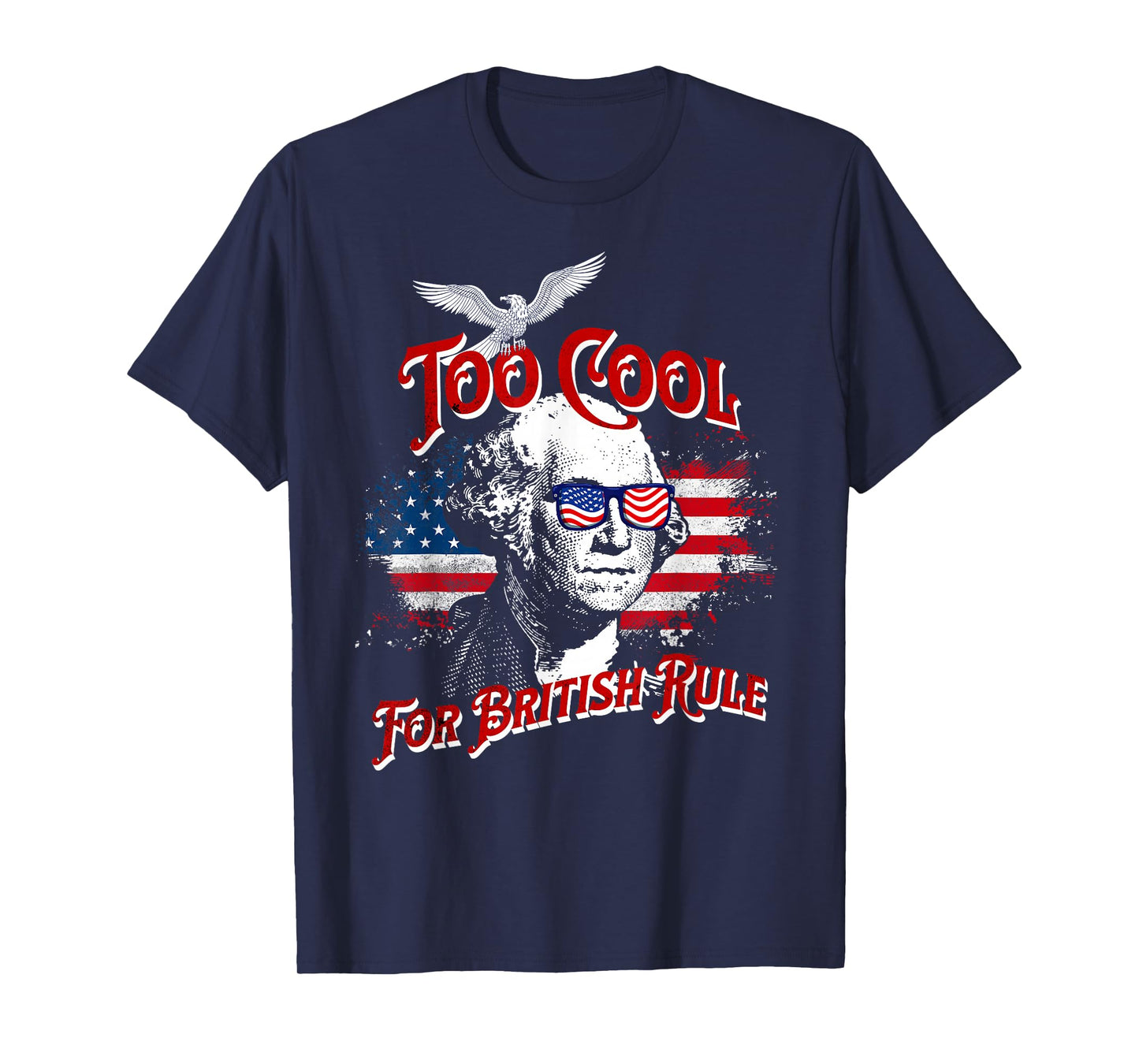 Too Cool For British Rule George Washington Flag 4th of July T-Shirt
