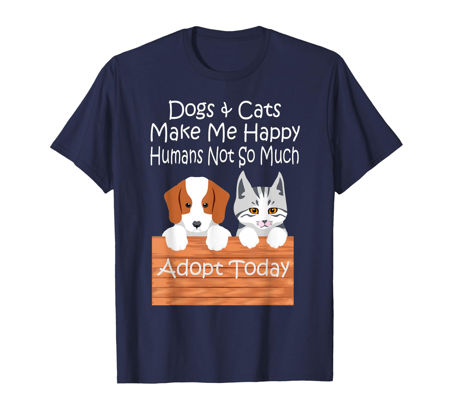 Dogs and Cats Make Me Happy Humans Not So Much Adopt Today T-Shirt