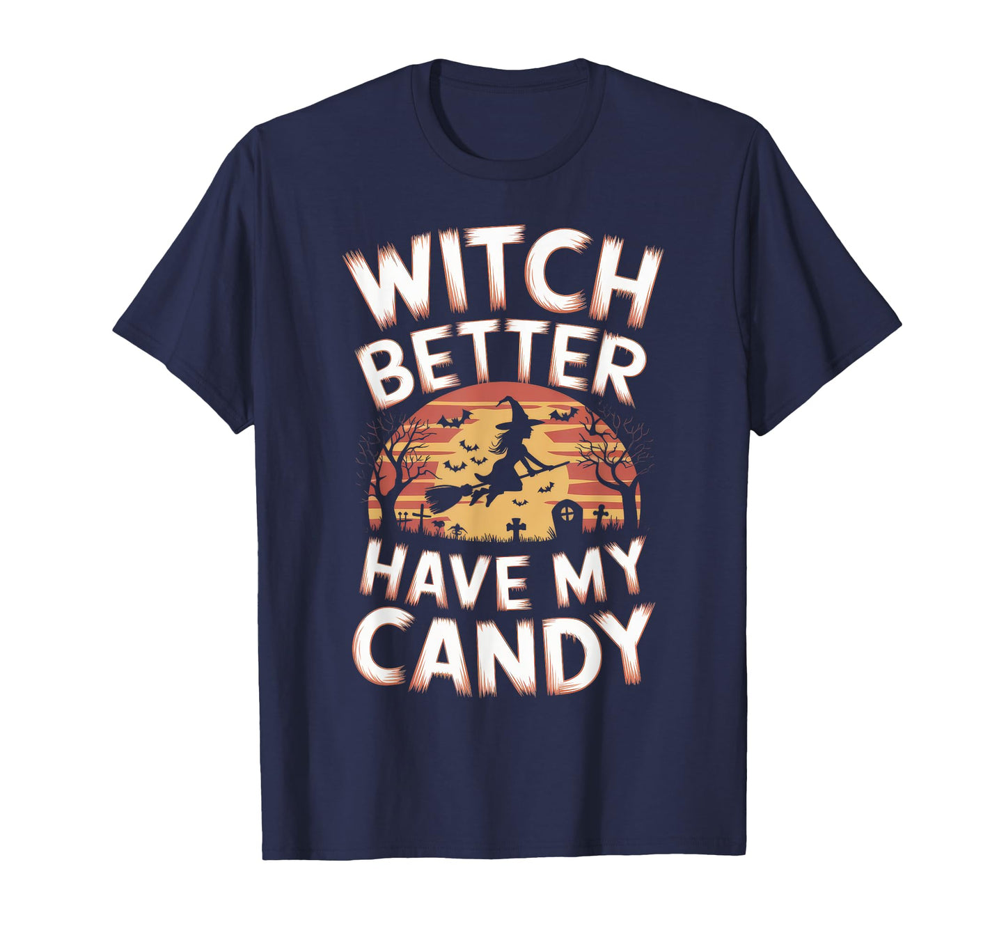 Witch Better Have My Candy Witches Halloween Costume T-Shirt