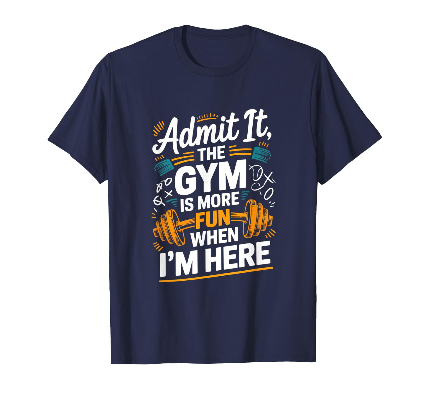Admit It The Gym is More Fun When I'm Here Funny Workout Men T-Shirt