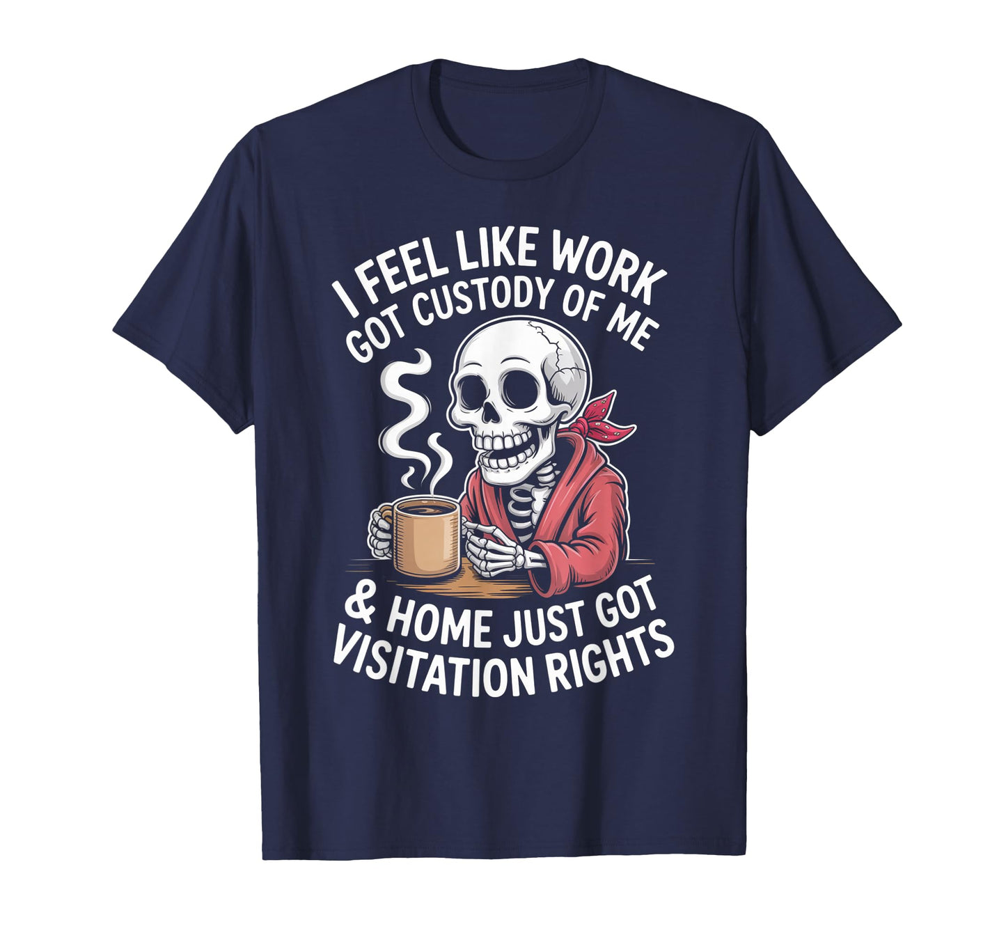 I Feel Like Work Got Custody Anel Custody of Me Funny Saying T-Shirt