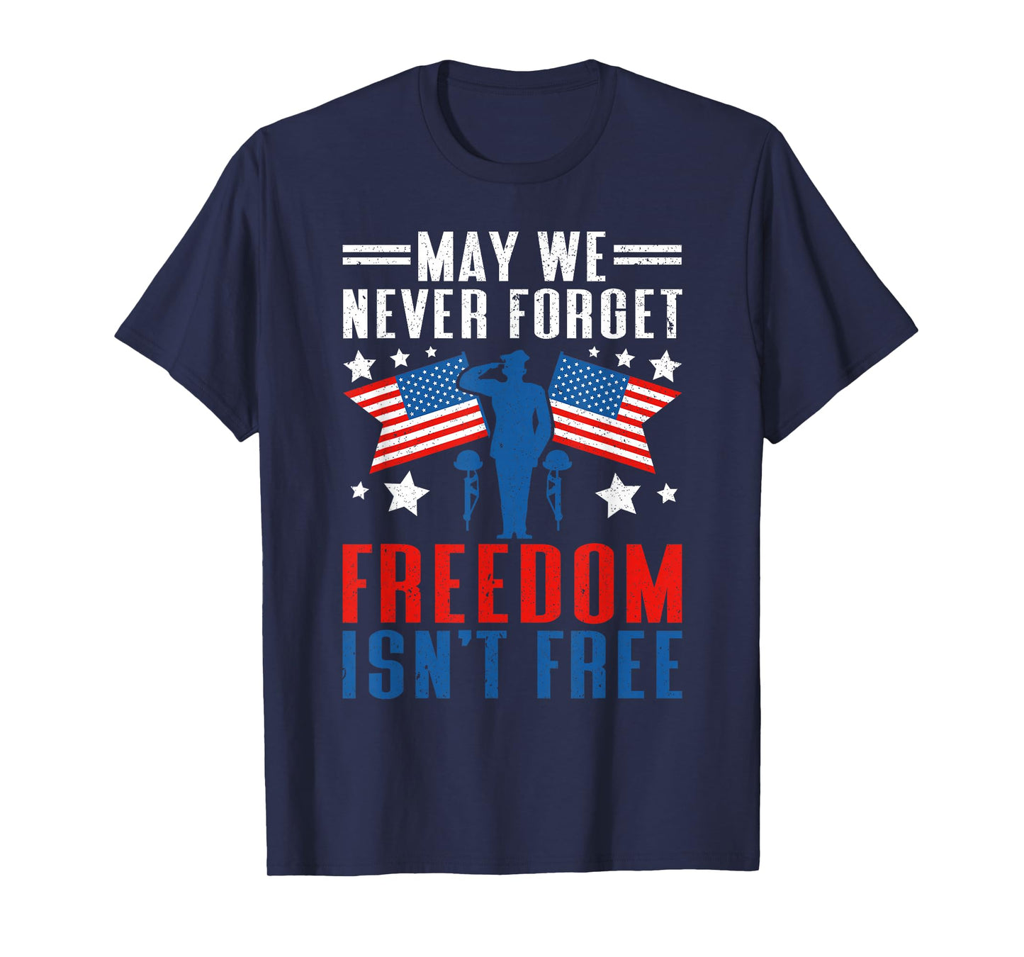 May We Never Forget Freedom Isn't Free | American Veteran T-Shirt
