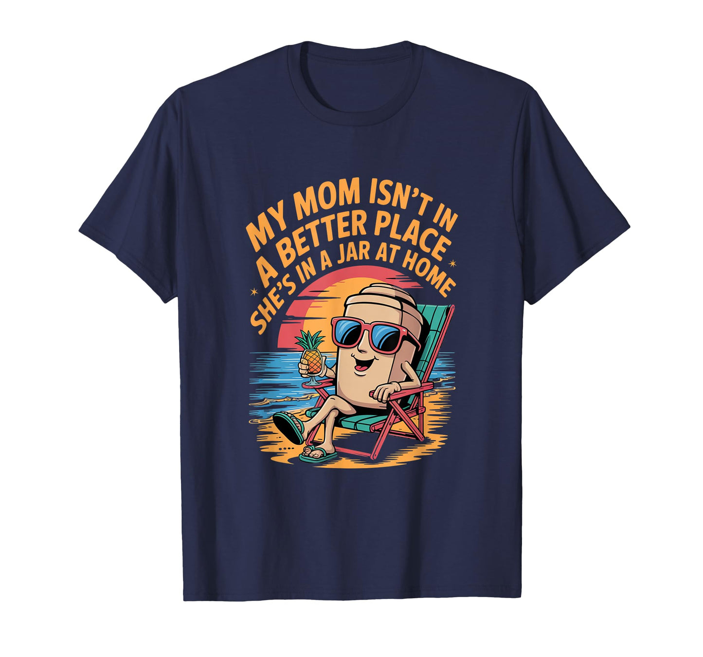 My mom isn't in a better place She's in a jar at home Shirt T-Shirt