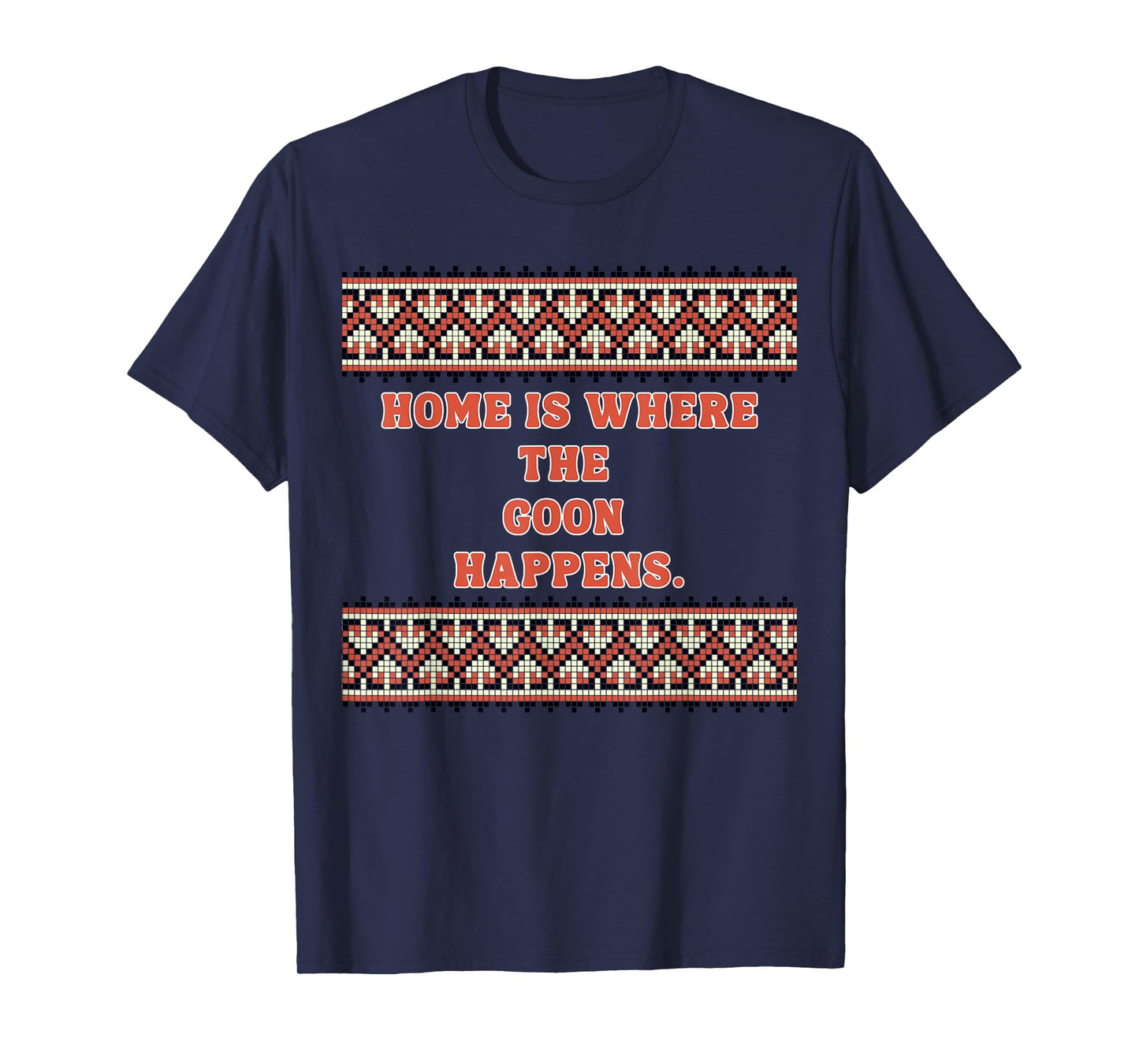 Home is Where The Goon Happens T-Shirt