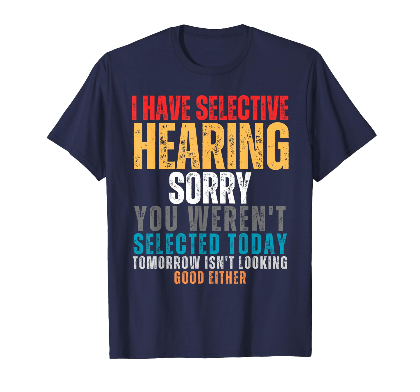I Have Selective Hearing You Weren't Selected Today T-Shirt