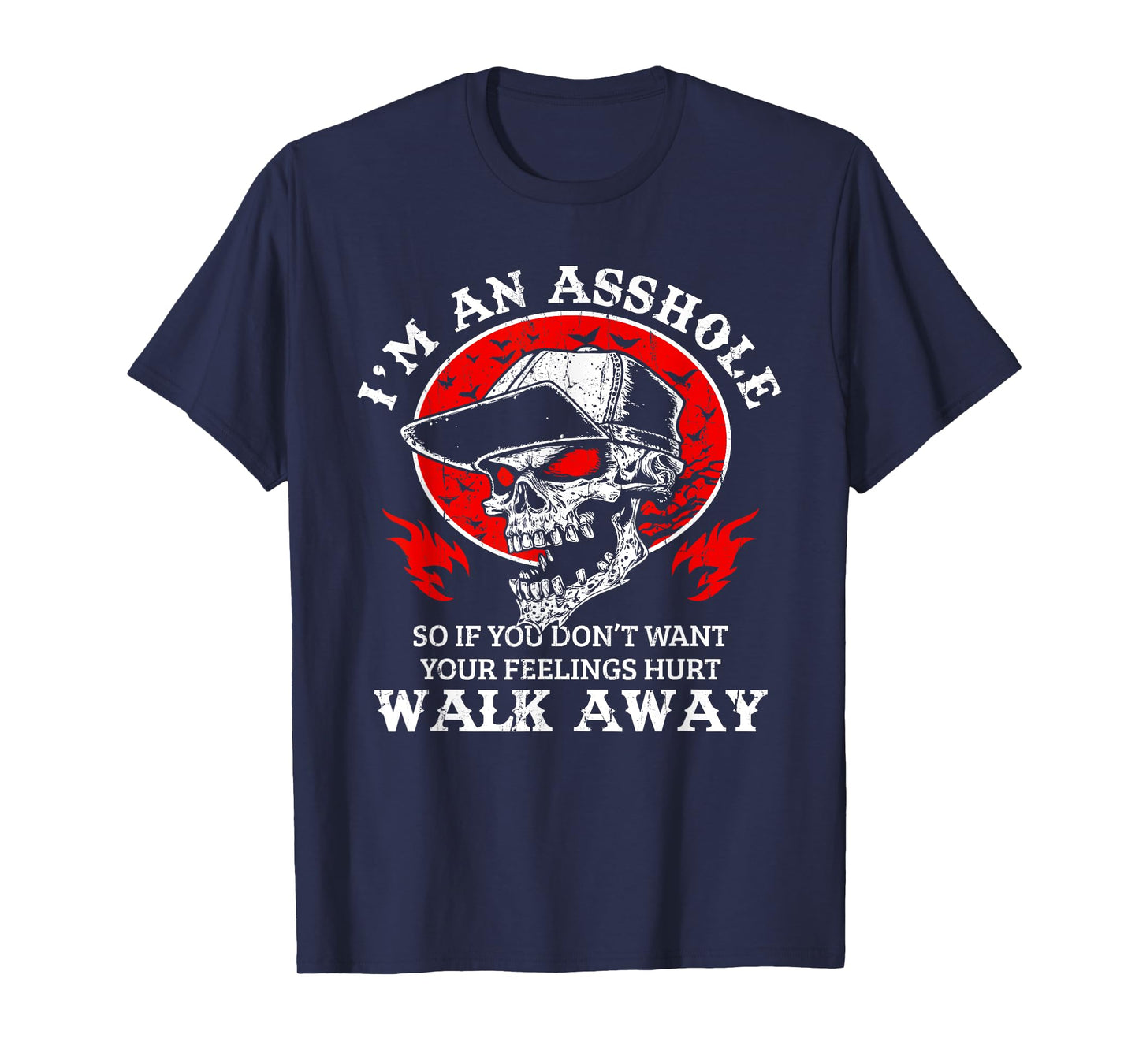 I'm An Asshole So If You Don't Want Your Feelings Hurt Walk T-Shirt