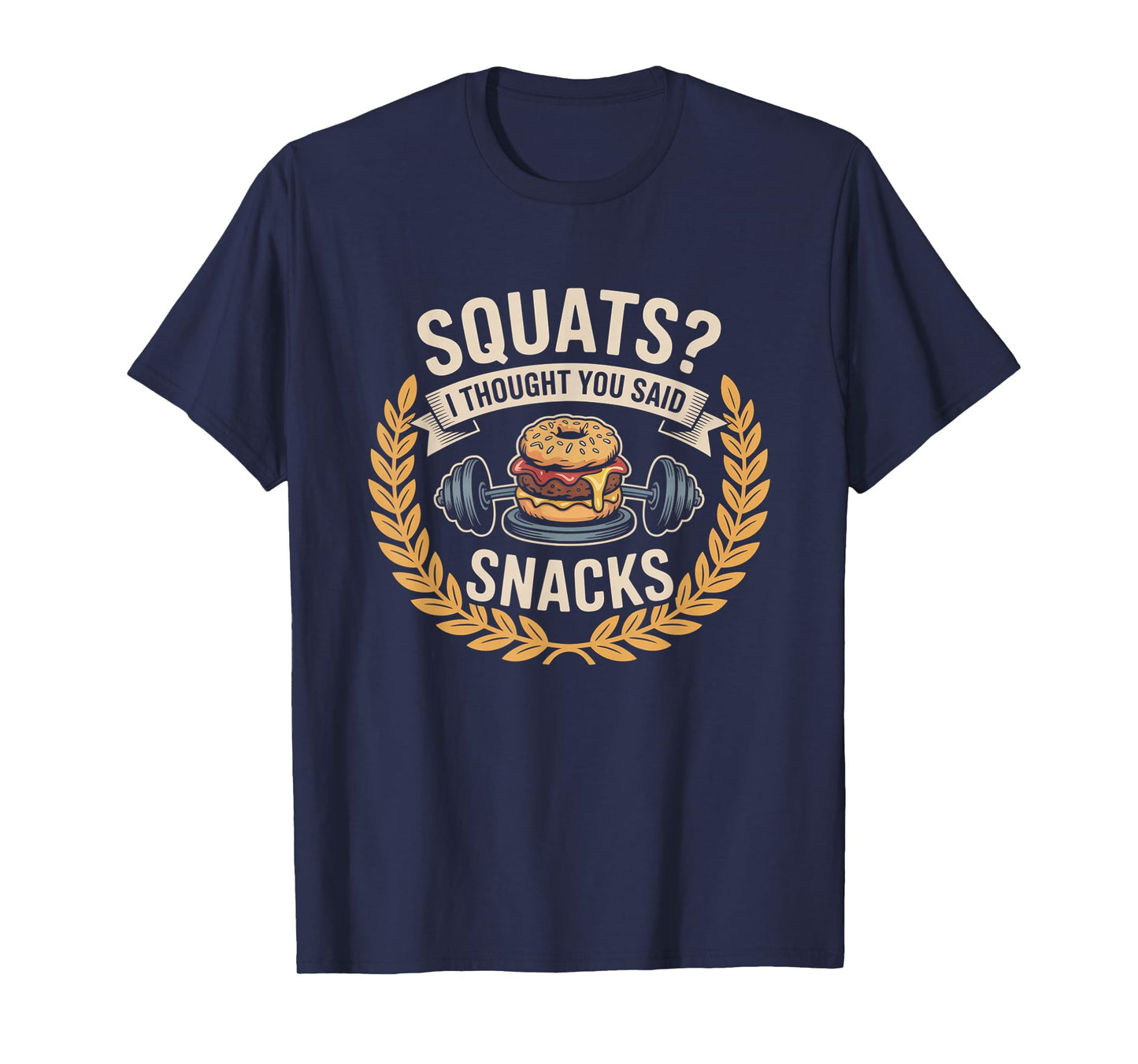 Squats I Thought You Said Snacks Funny Gym Workout Men Women T-Shirt