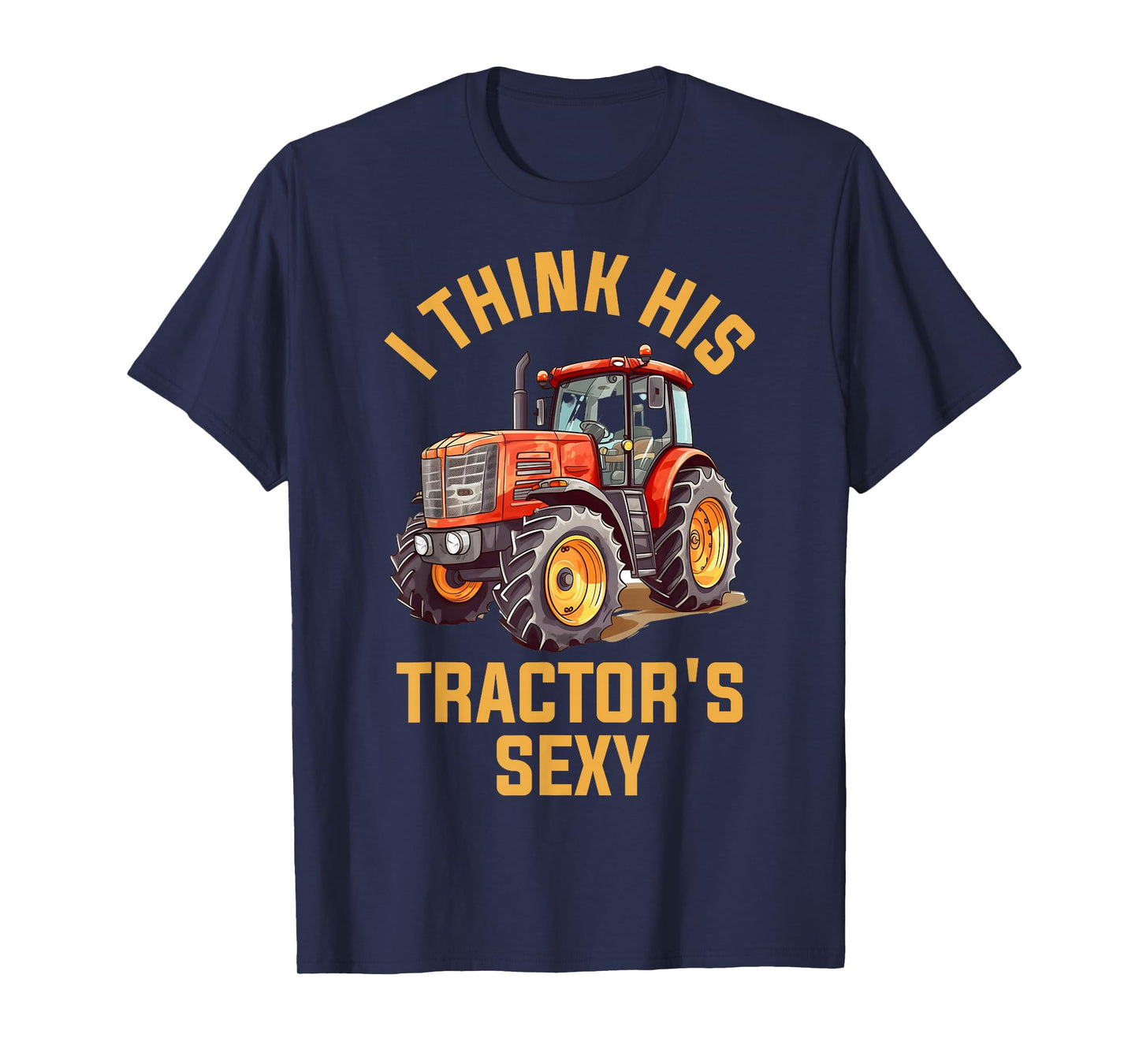 I Think His Tractors Sexy T-Shirt