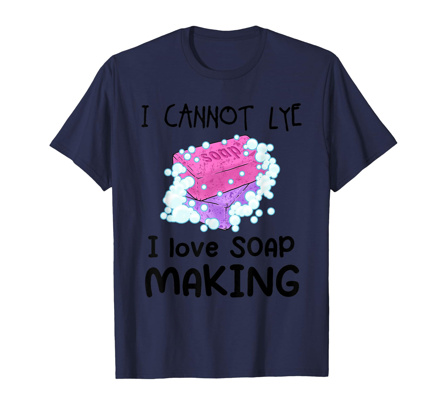 I Cannot Lye I Love Soap Making Homemade Soap Maker Crafters T-Shirt