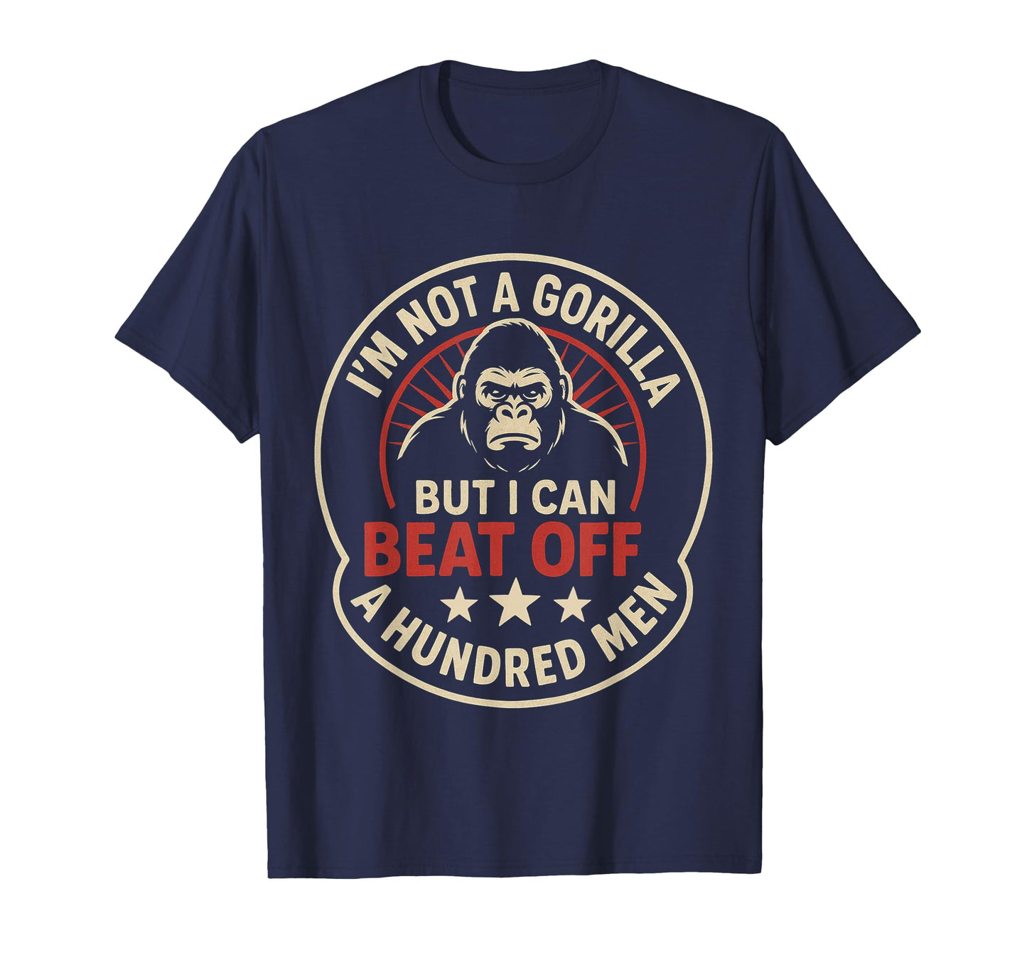 Funny Quote I'm Not a Gorilla But I Can Beat Off a 100 Men T-Shirt