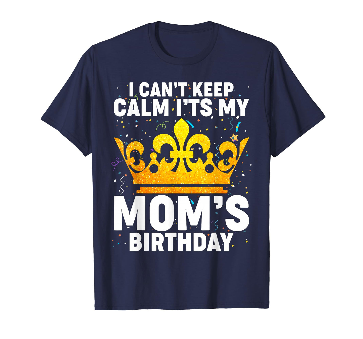 I Can't Keep Calm It's My Mom's Birthday T-Shirt
