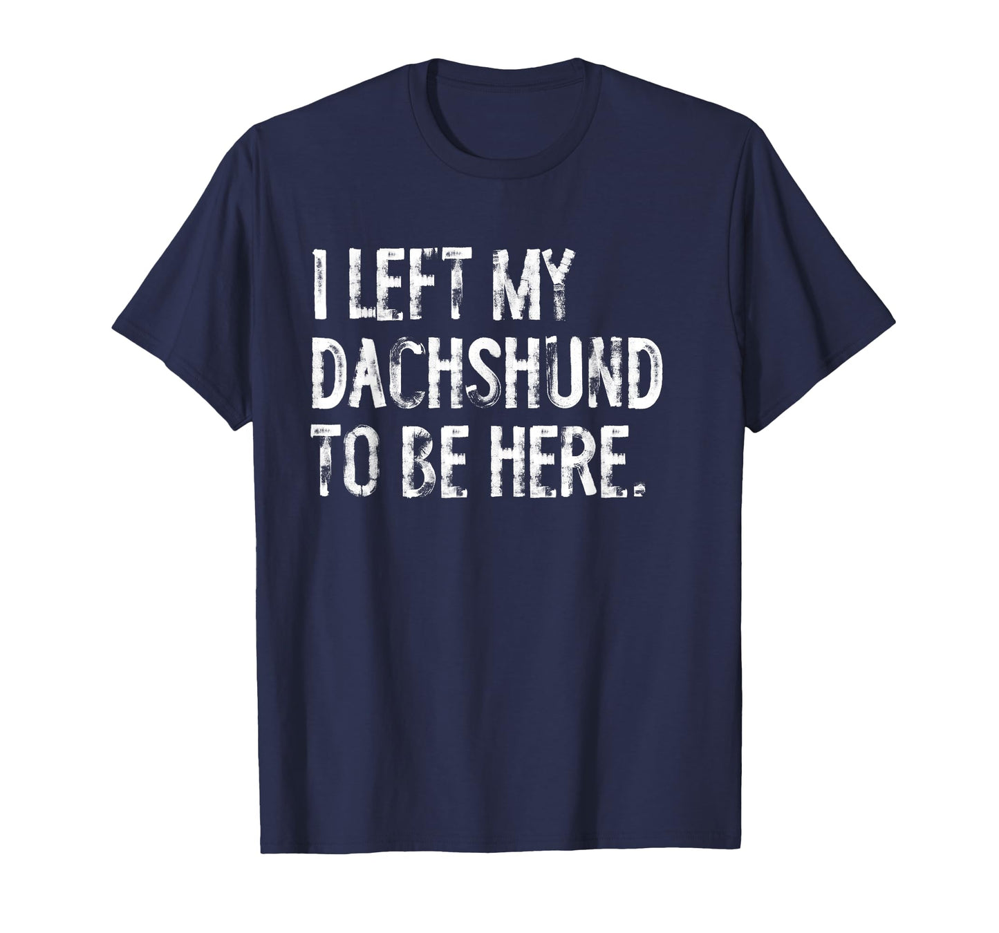 I Left My Dachshund To Be Here T-Shirt