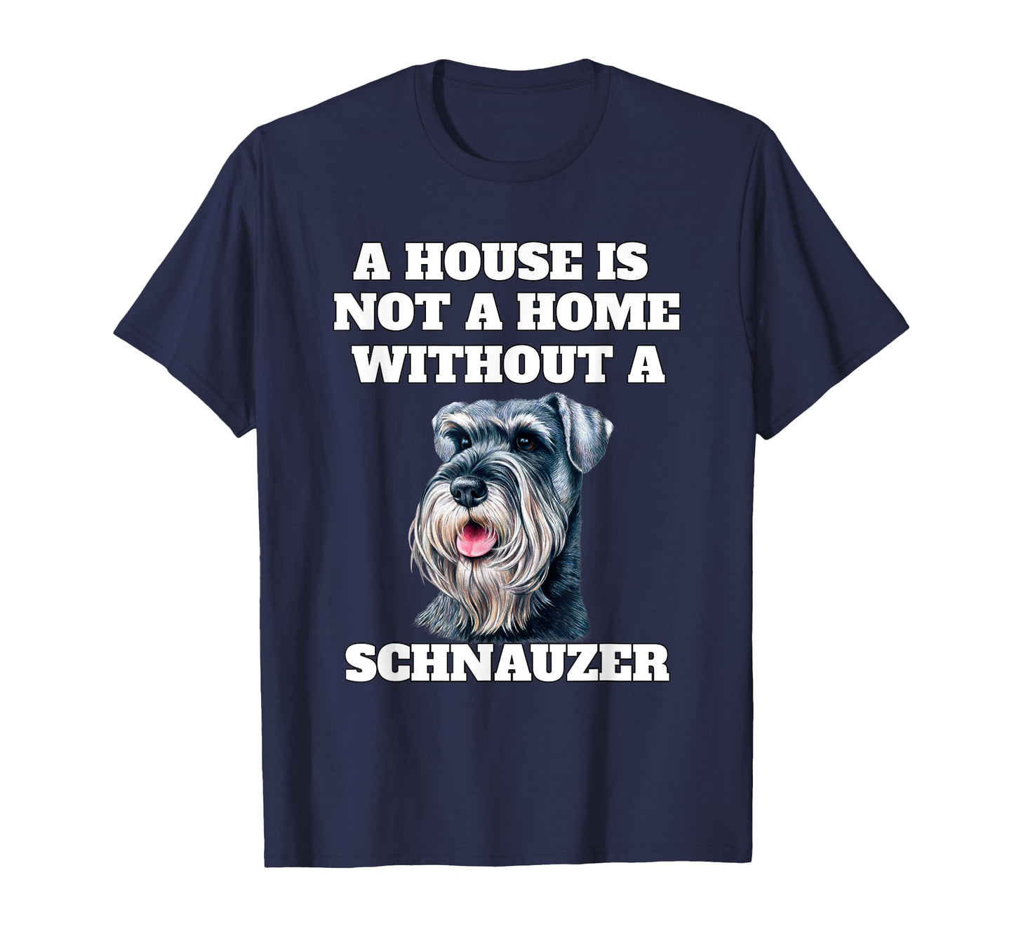 A House is Not A Home Without A Schnauzer Dog Owner T-Shirt