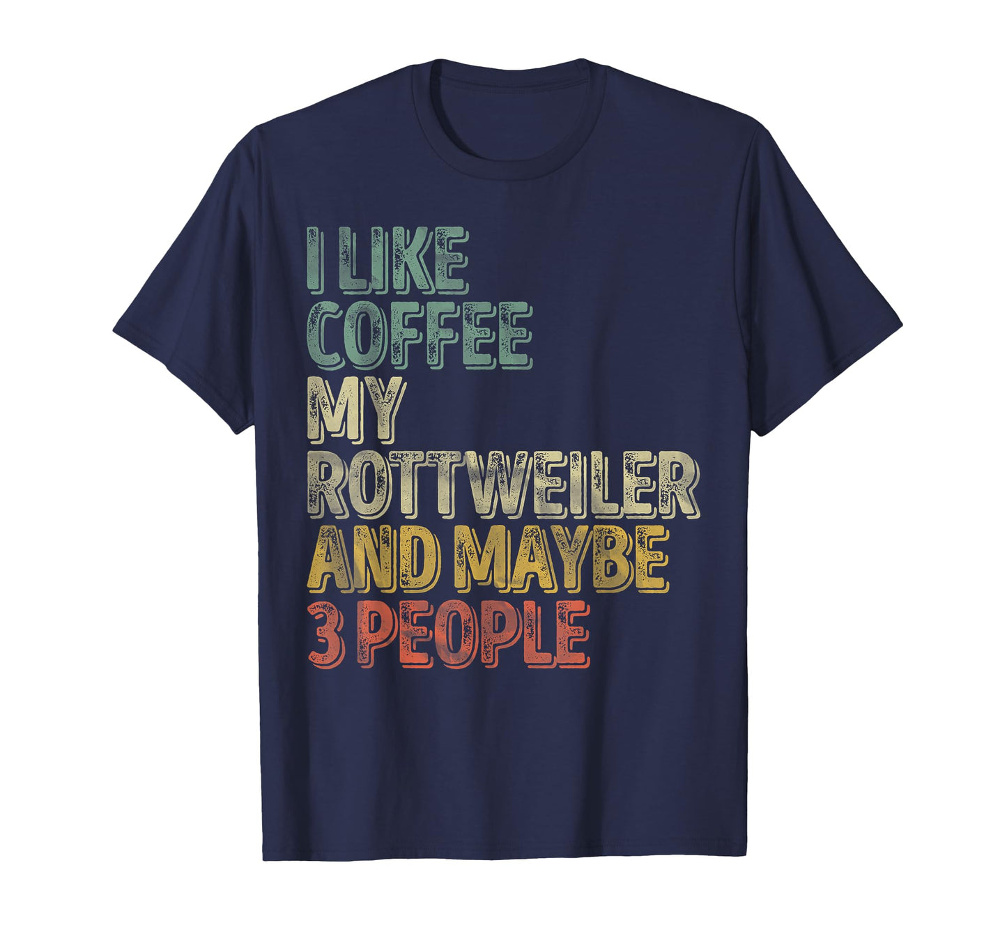 Coffee Shirt I Like Coffee My Rottweiler And Maybe 3 People T-Shirt