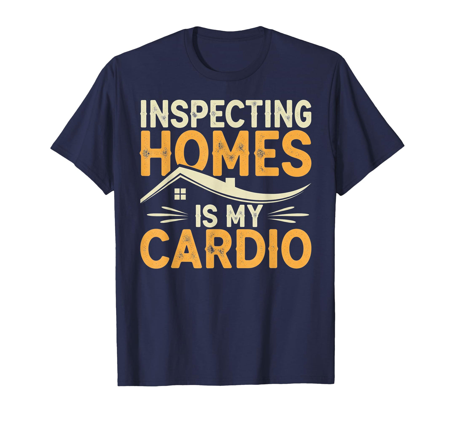 Inspecting Homes is My Cardio - Funny Home Inspector T-Shirt
