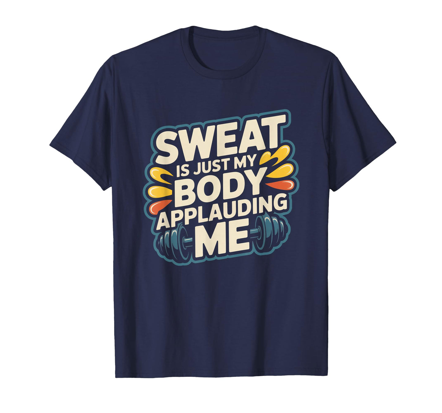Sweat is My Body Applauding Me Funny Gym Workout Men Women T-Shirt