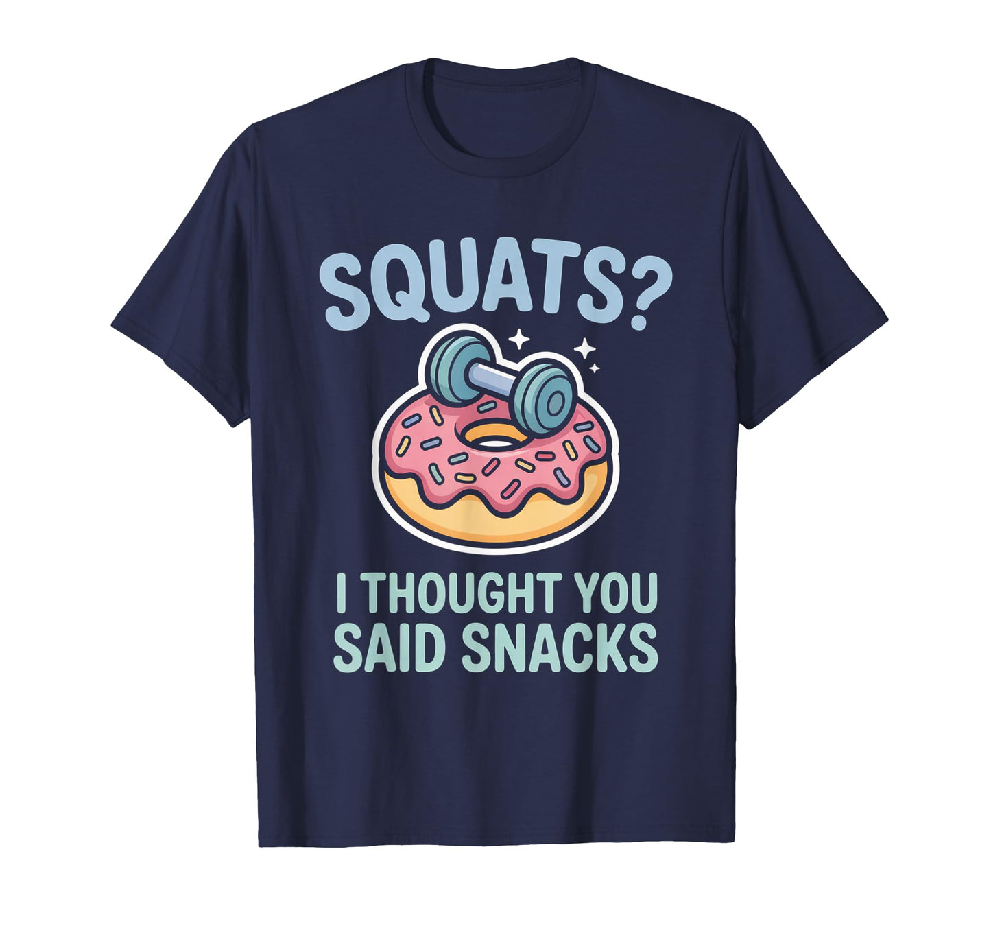 Squats I Thought You Said Snacks Funny Gym Workout Men Women T-Shirt