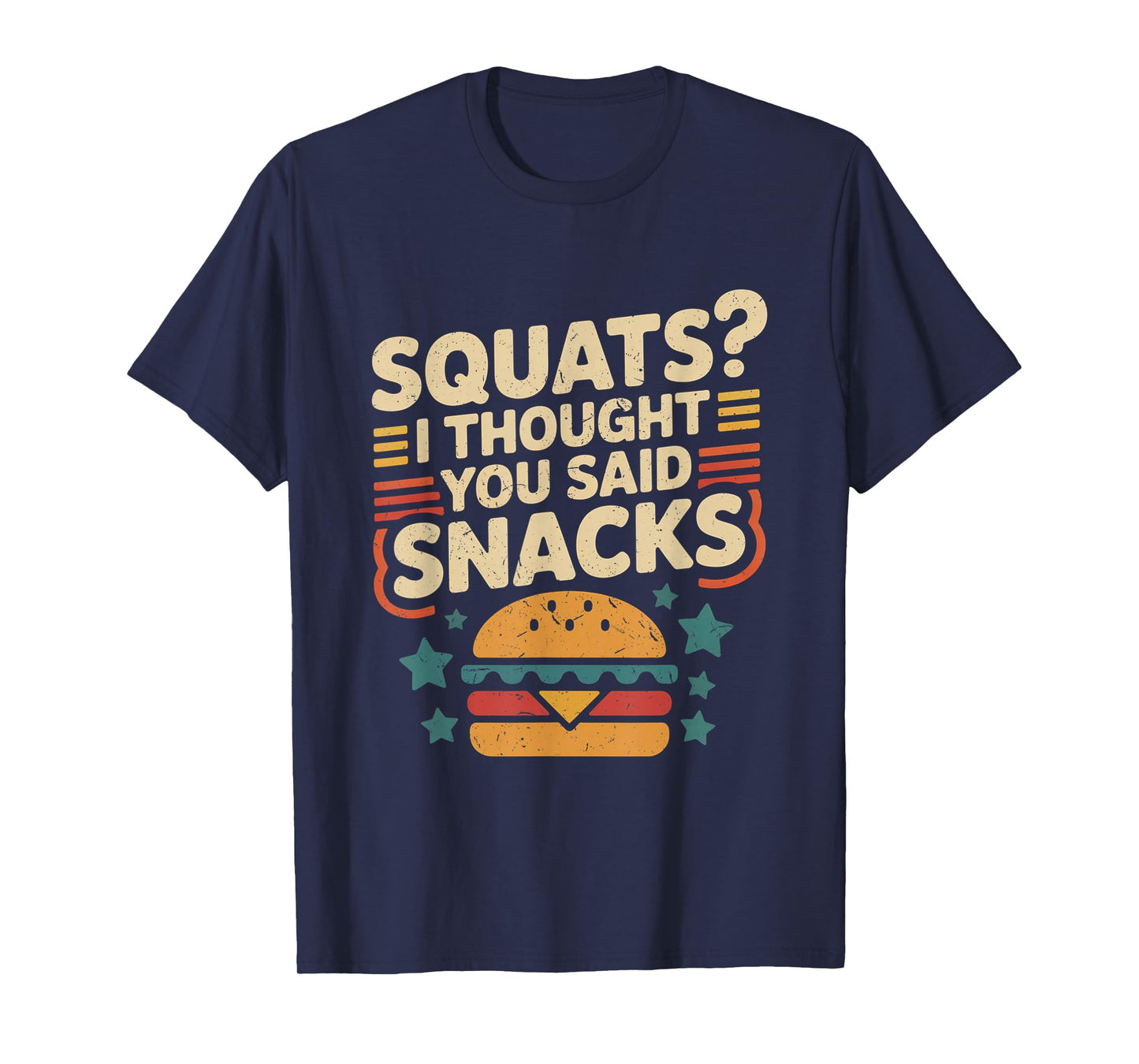 Squats I Thought You Said Snacks Funny Gym Workout Men Women T-Shirt