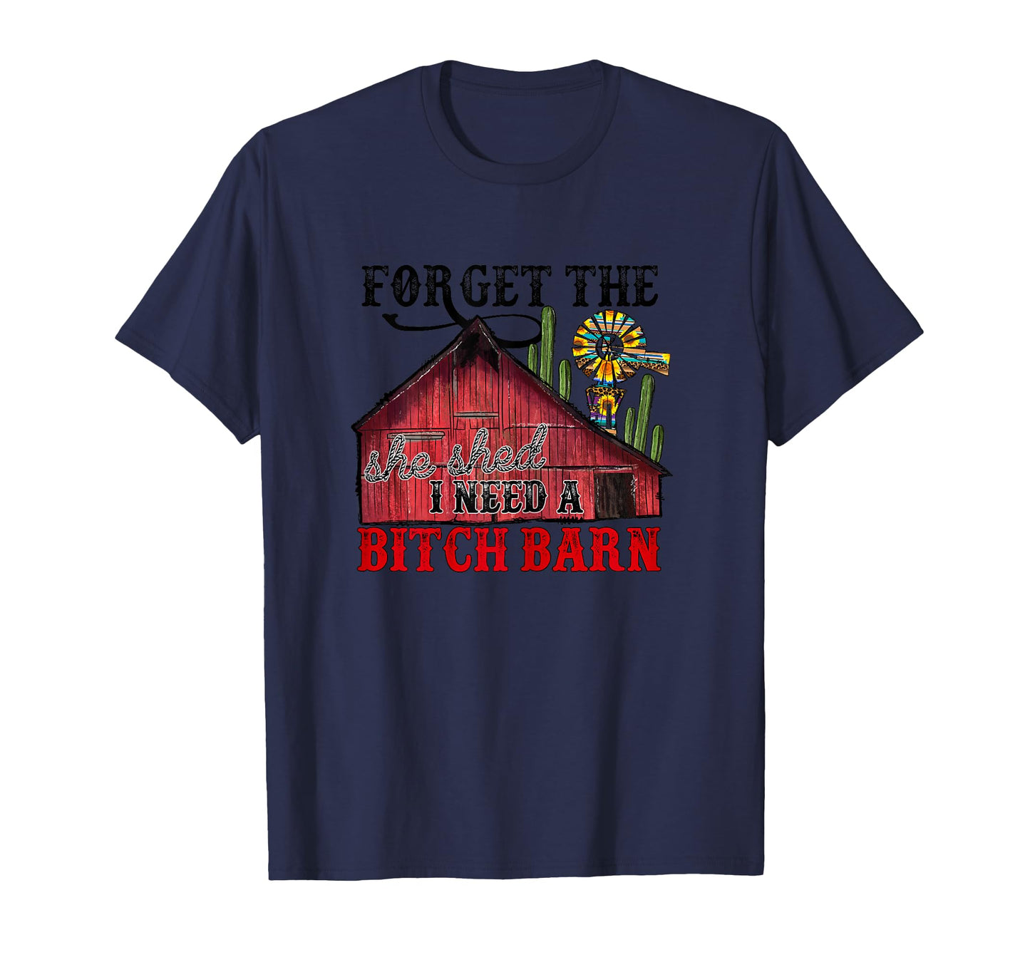 Forget The She Shed, I Need A Bitch Barn T-Shirt