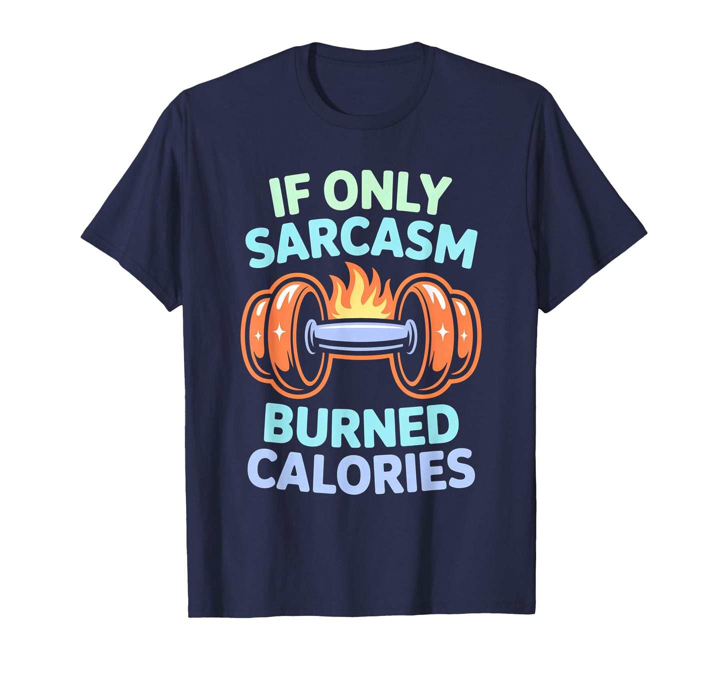 If Only Sarcasm Burned Calories Funny Gym Workout Men Women T-Shirt