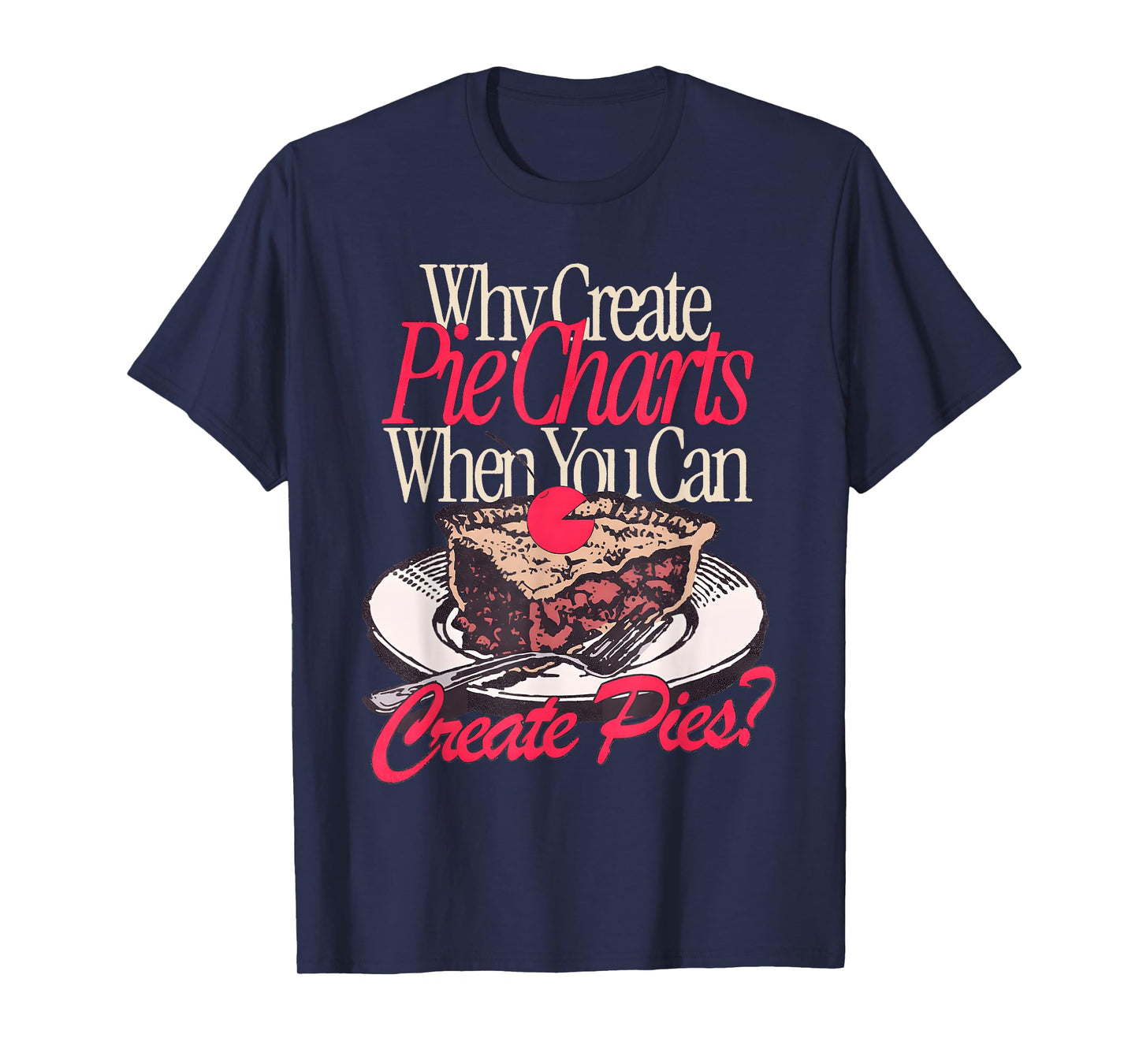 Why Create Pie Charts When You Can Create Pies? T-Shirt