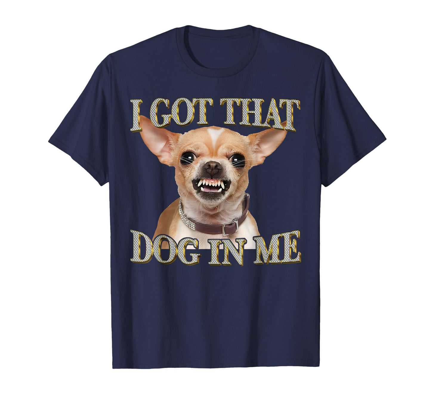 Funny Dog Chihuahua Lovers I Got That Dog In Me Dog Meme T-Shirt