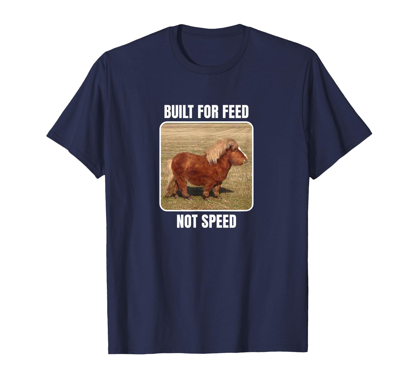 Built For Feed Not Speed With Chubby Mini Horse T-Shirt