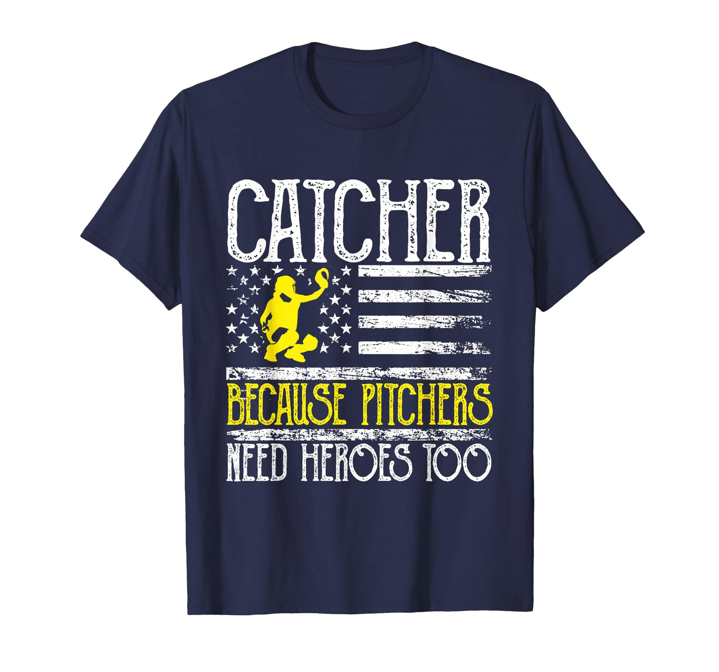 Catcher Because Pitchers Need Heroes Too Baseball T-Shirt