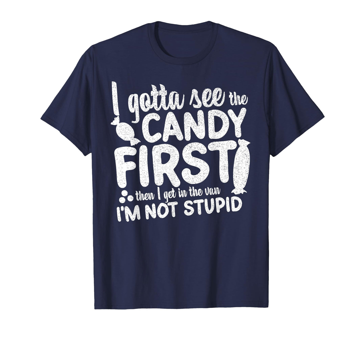I Gotta See The Candy First I'm Not Stupid Funny Adult Humor T-Shirt