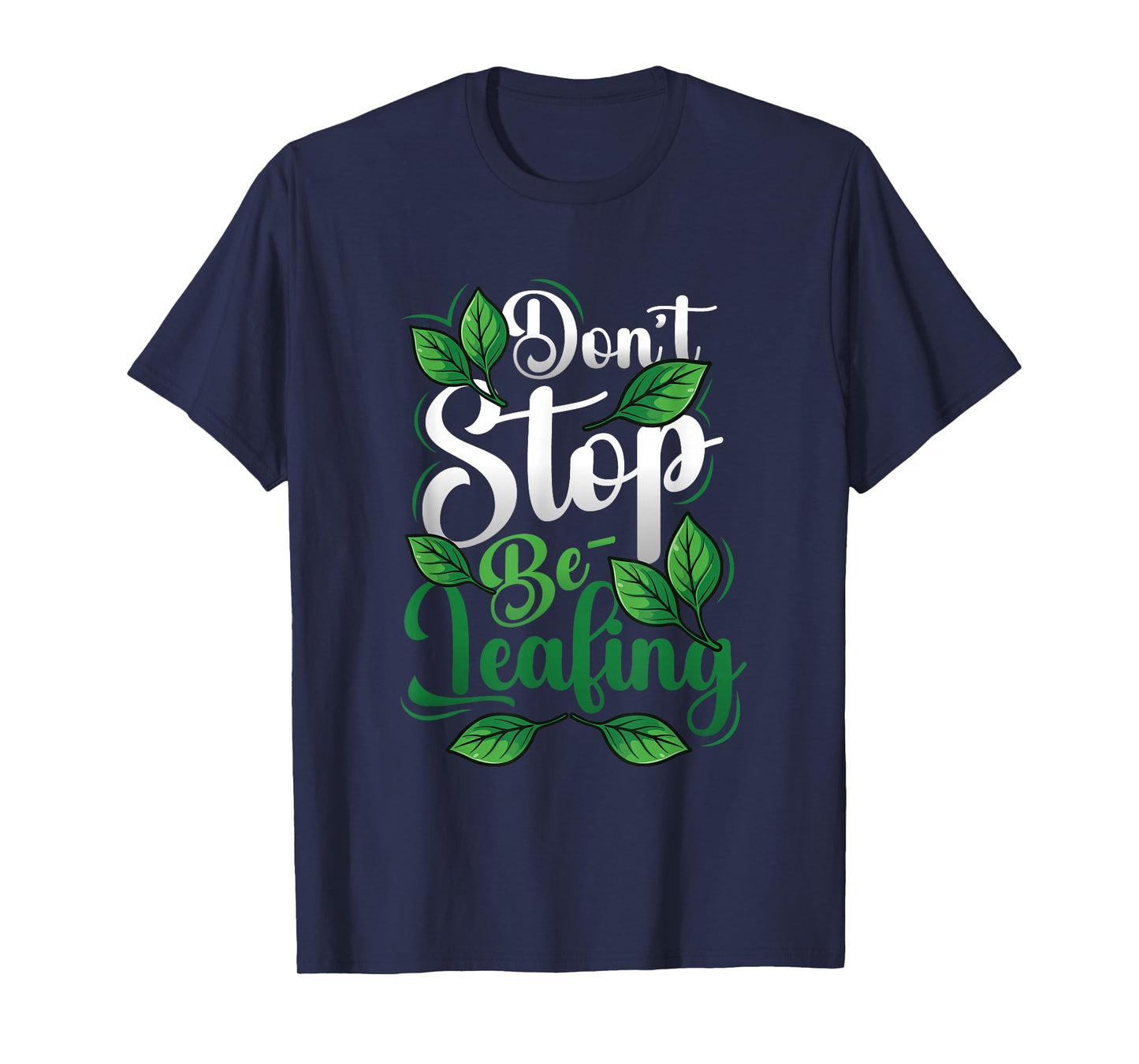 Don’t Stop Be-Leafing Funny Plant Lover Gardening T-Shirt