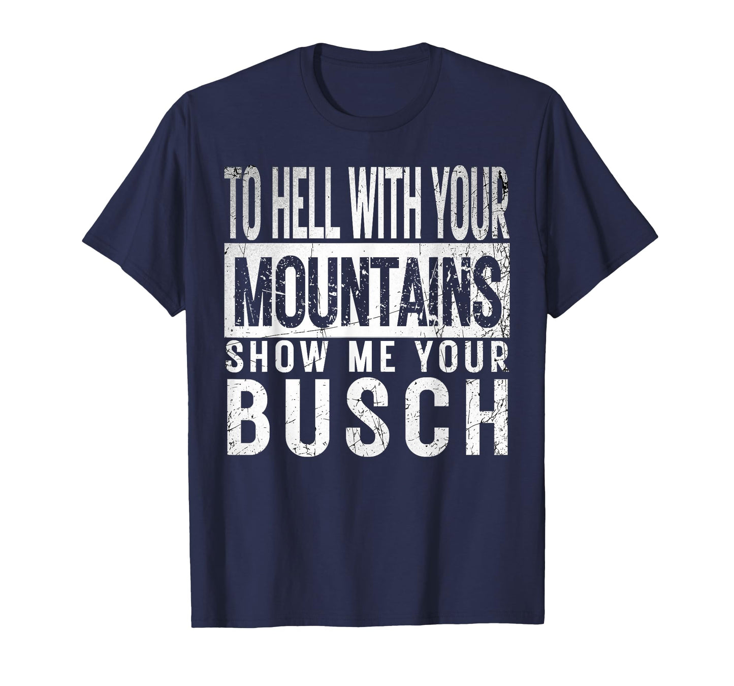 Show Me Your Busch to Hell with Your Mountains Hiker Gifts T-Shirt