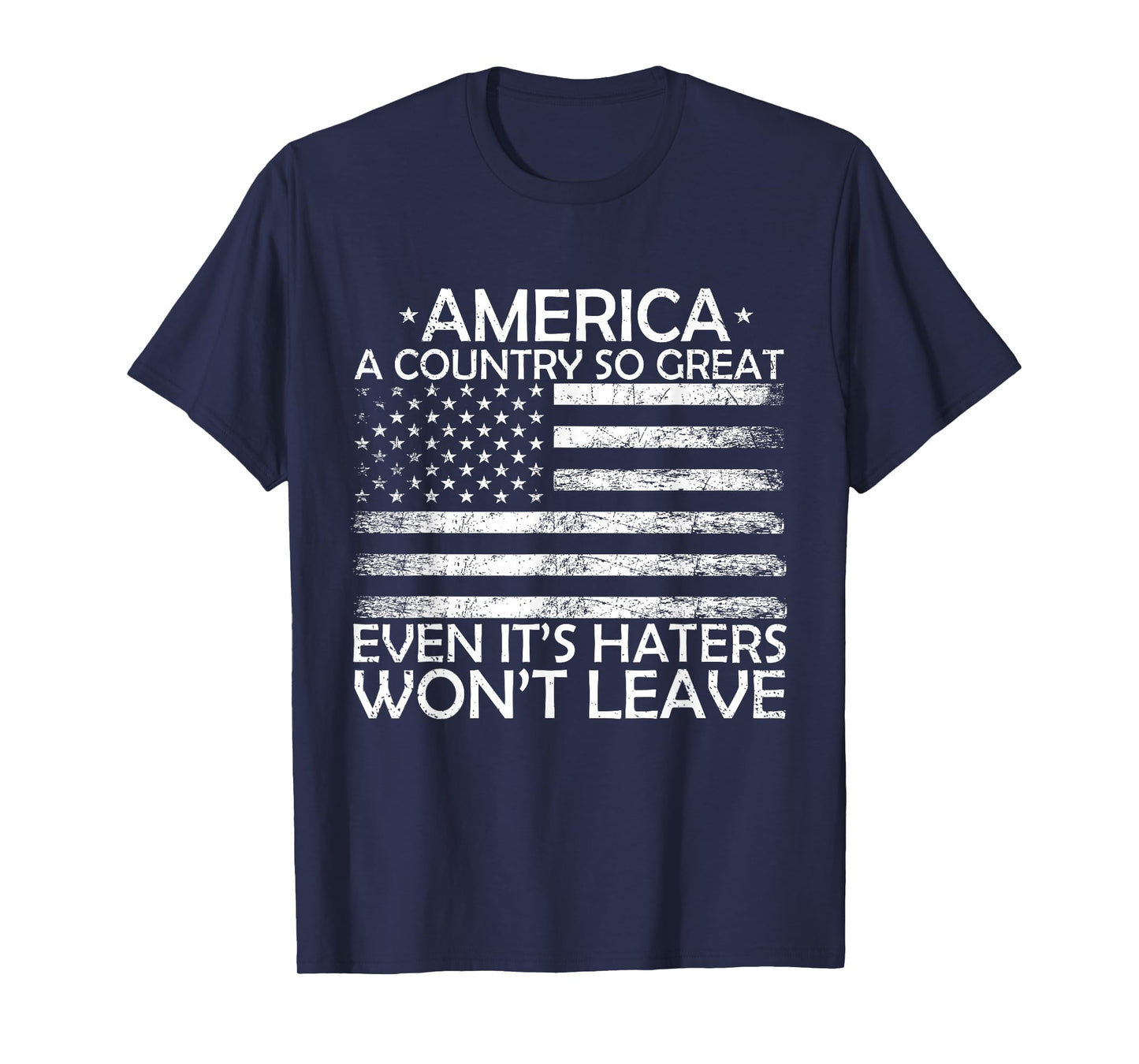 America A Country So Great Even It's Haters Won't Leave T-Shirt