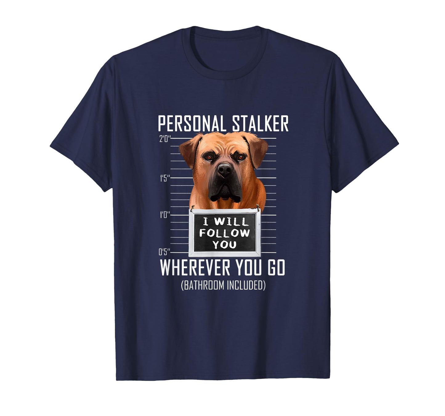 Personal Stalker Dog Boerboel I Will Follow You Mugshot Men Women Kids T-Shirt