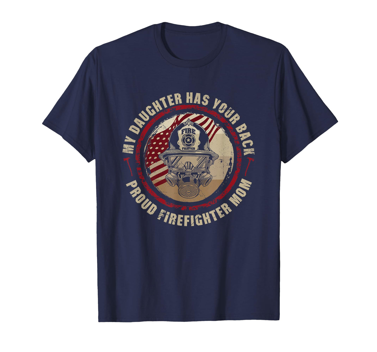 My Daughter Has Your Back - Proud Female Firefighter Mom T-Shirt