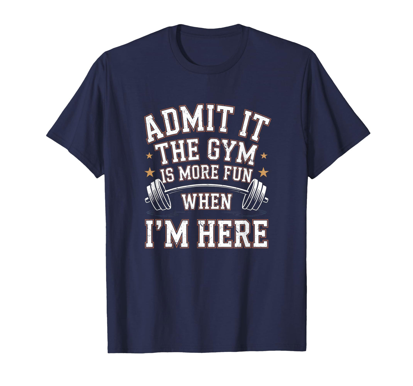 Admit It The Gym is More Fun When I'm Here Funny Workout Men T-Shirt